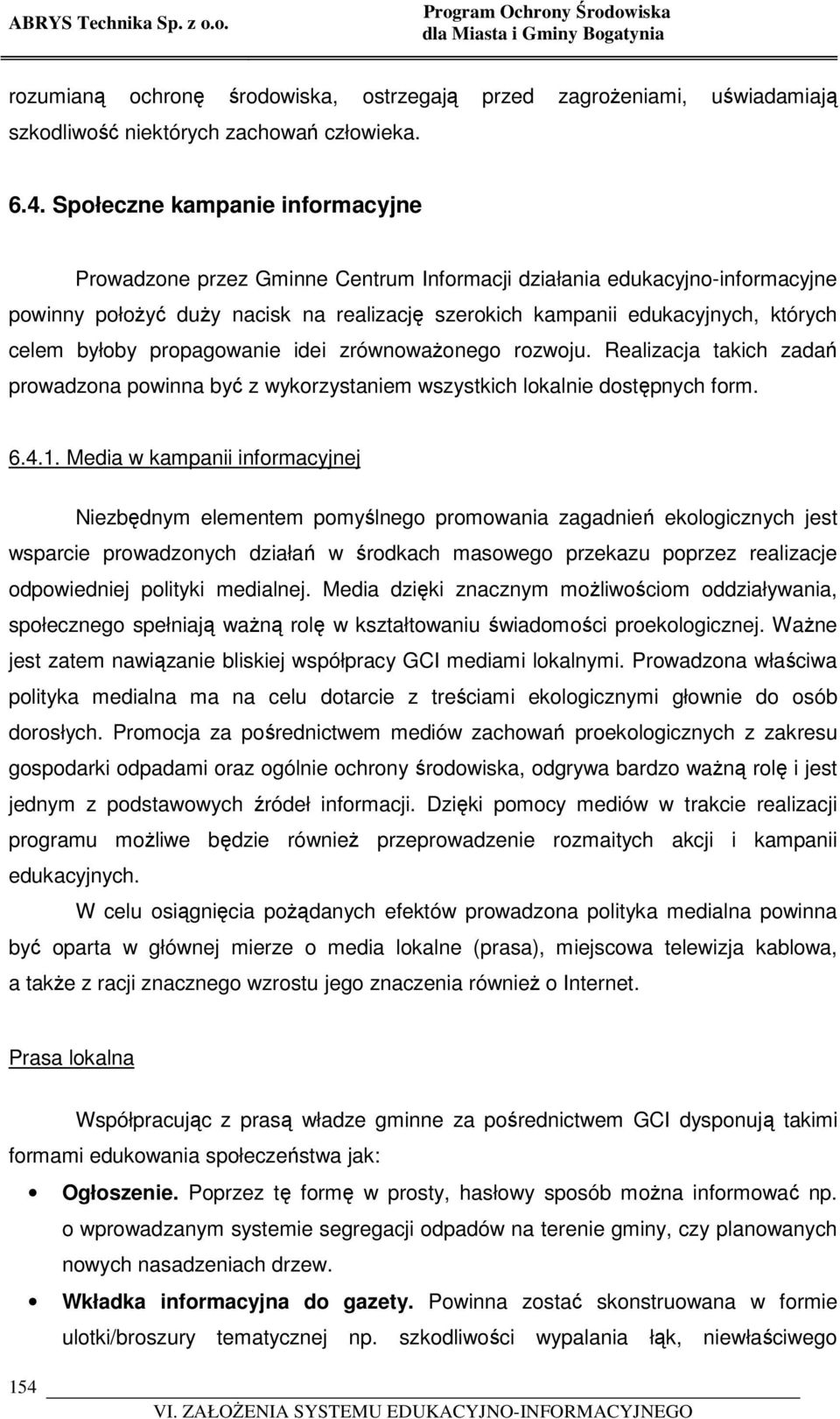 byłoby propagowanie idei zrównoważonego rozwoju. Realizacja takich zadań prowadzona powinna być z wykorzystaniem wszystkich lokalnie dostępnych form. 6.4.1.