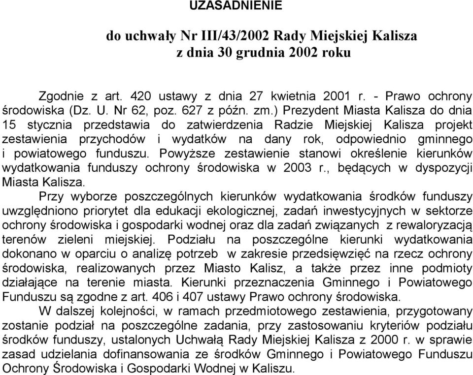 ) Prezydent Miasta Kalisza do dnia 15 stycznia przedstawia do zatwierdzenia Radzie Miejskiej Kalisza projekt zestawienia przychodów i wydatków na dany rok, odpowiednio gminnego i powiatowego funduszu.