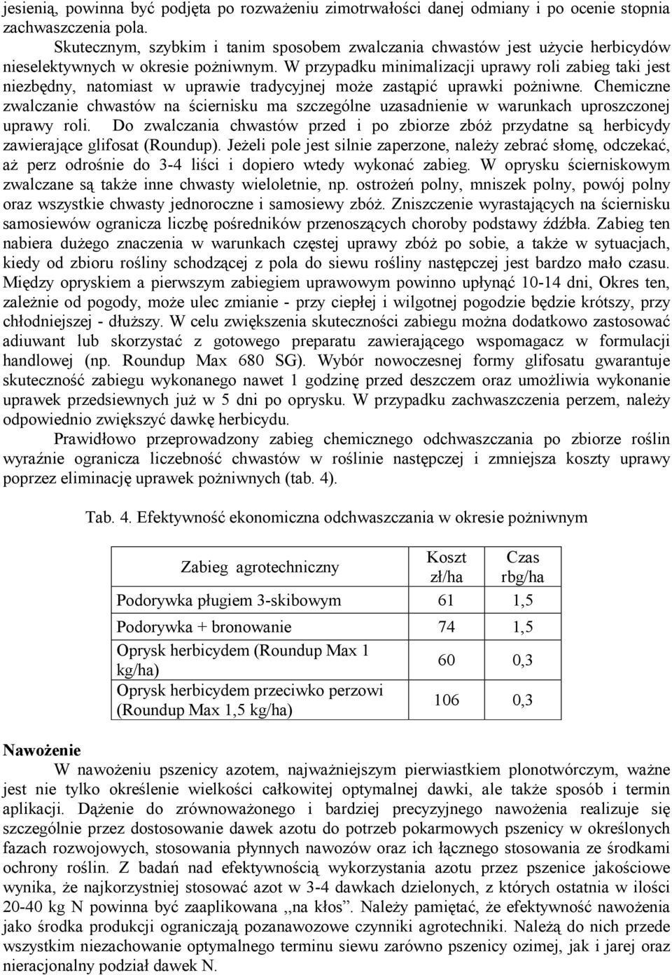 W przypadku minimalizacji uprawy roli zabieg taki jest niezbędny, natomiast w uprawie tradycyjnej moŝe zastąpić uprawki poŝniwne.