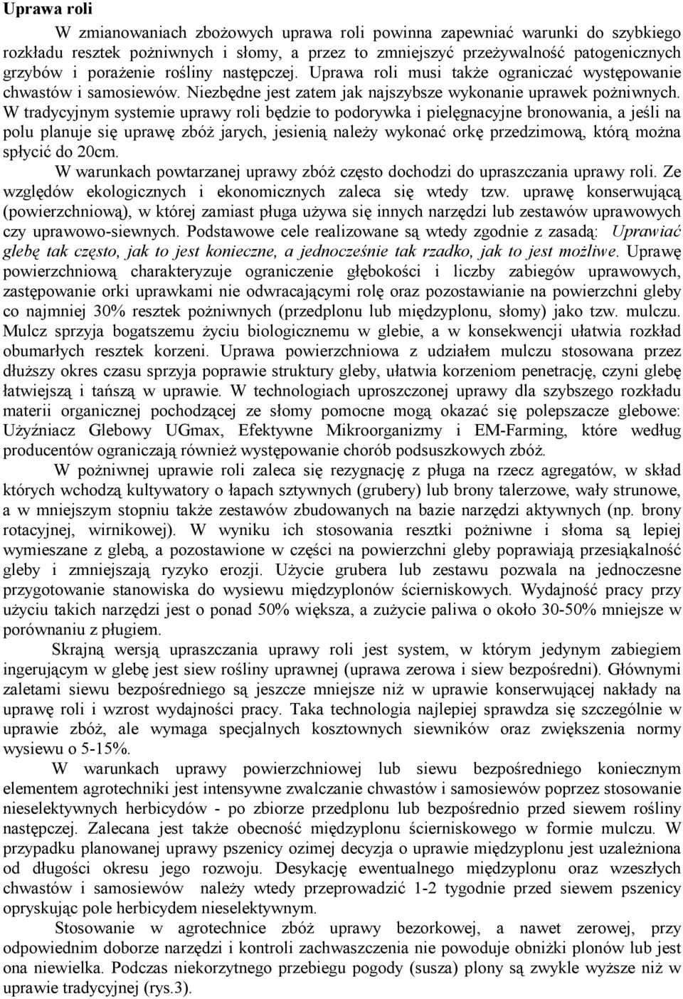 W tradycyjnym systemie uprawy roli będzie to podorywka i pielęgnacyjne bronowania, a jeśli na polu planuje się uprawę zbóŝ jarych, jesienią naleŝy wykonać orkę przedzimową, którą moŝna spłycić do