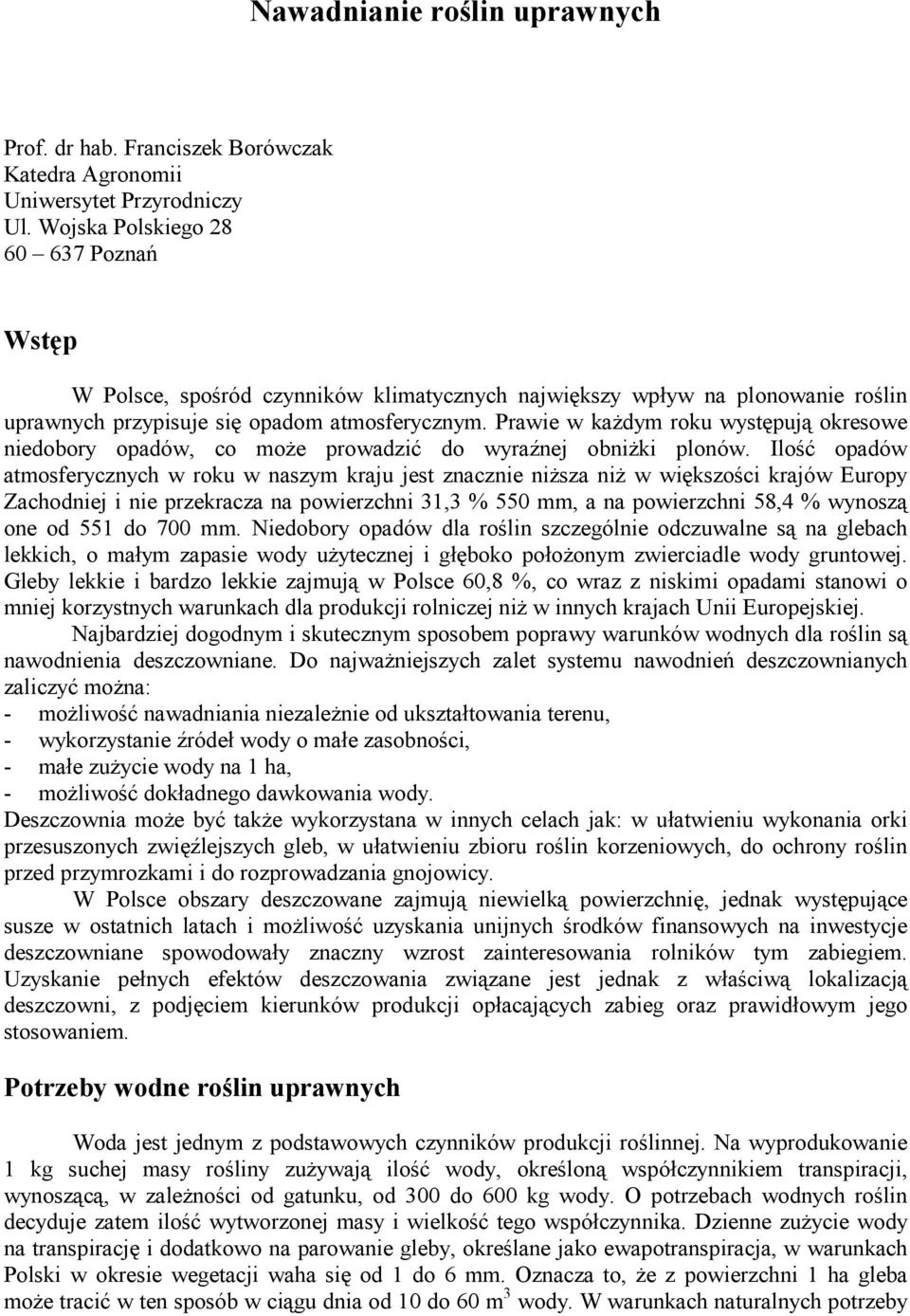 Prawie w kaŝdym roku występują okresowe niedobory opadów, co moŝe prowadzić do wyraźnej obniŝki plonów.