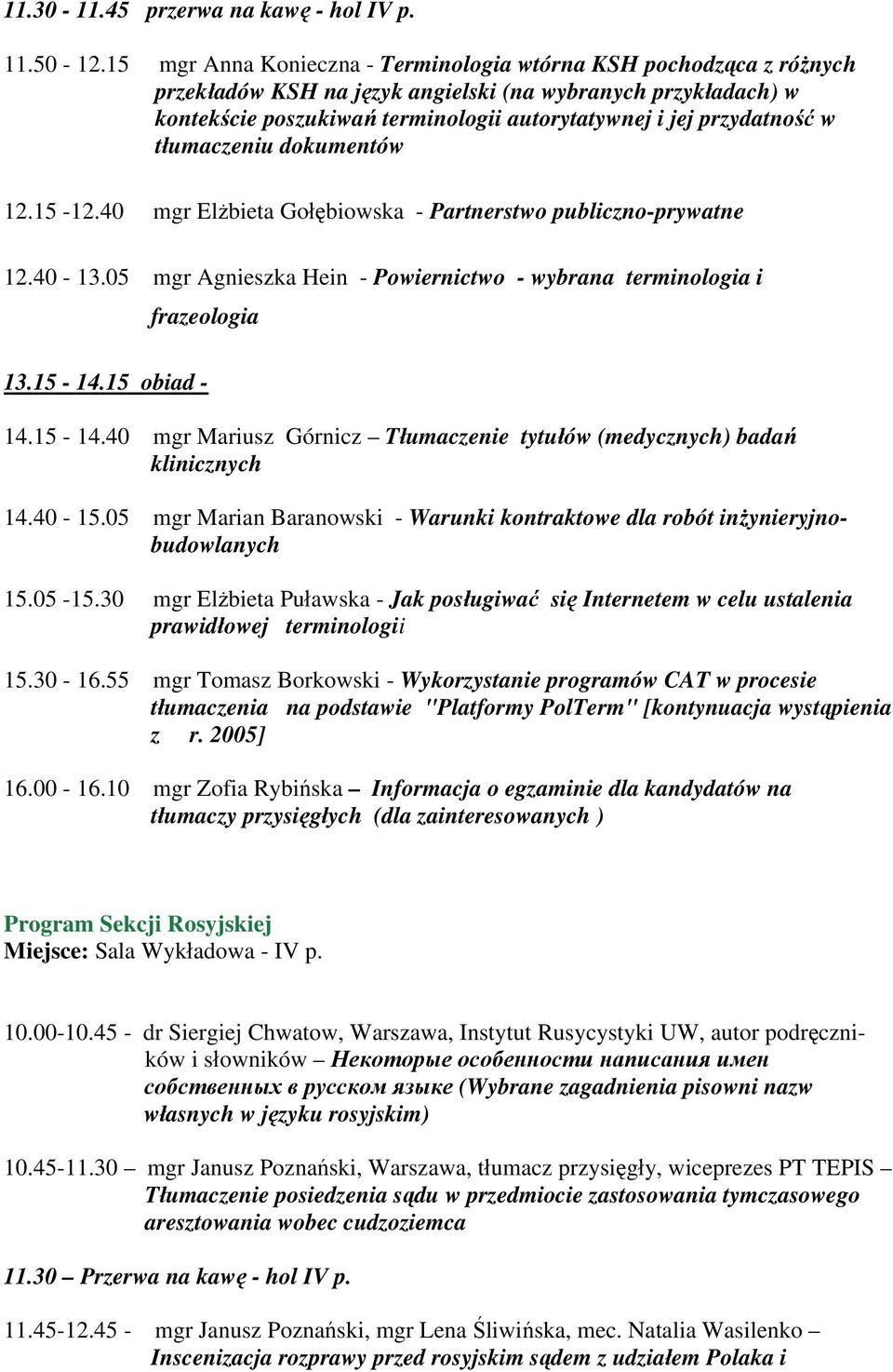 w tłumaczeniu dokumentów 12.15-12.40 mgr Elżbieta Gołębiowska - Partnerstwo publiczno-prywatne 12.40-13.05 mgr Agnieszka Hein - Powiernictwo - wybrana terminologia i frazeologia 13.15-14.