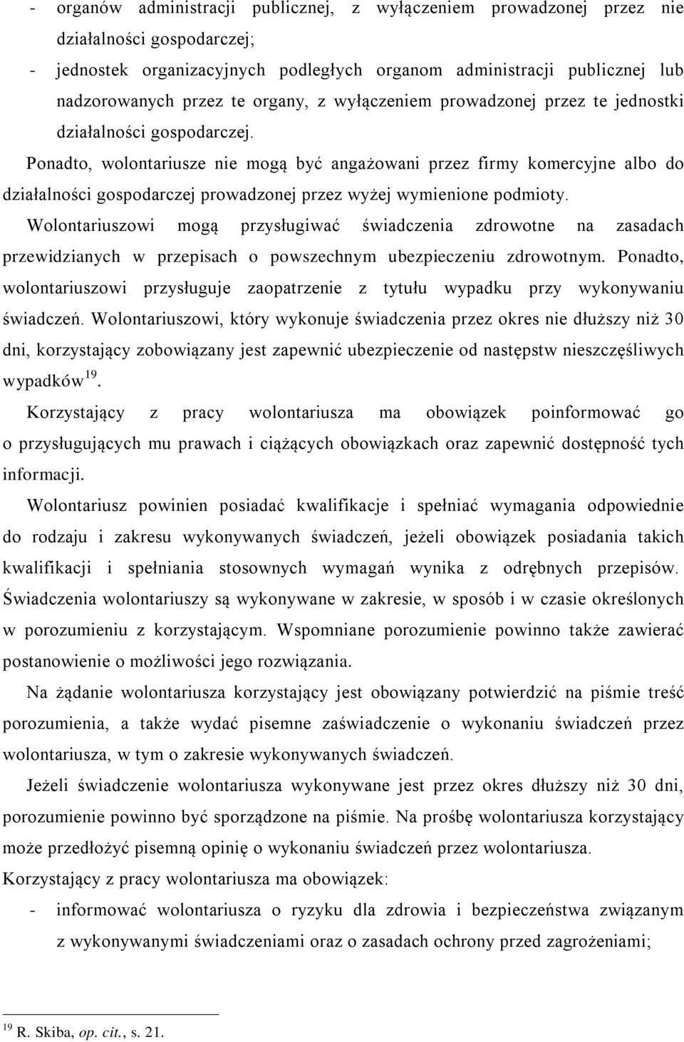 Ponadto, wolontariusze nie mogą być angażowani przez firmy komercyjne albo do działalności gospodarczej prowadzonej przez wyżej wymienione podmioty.