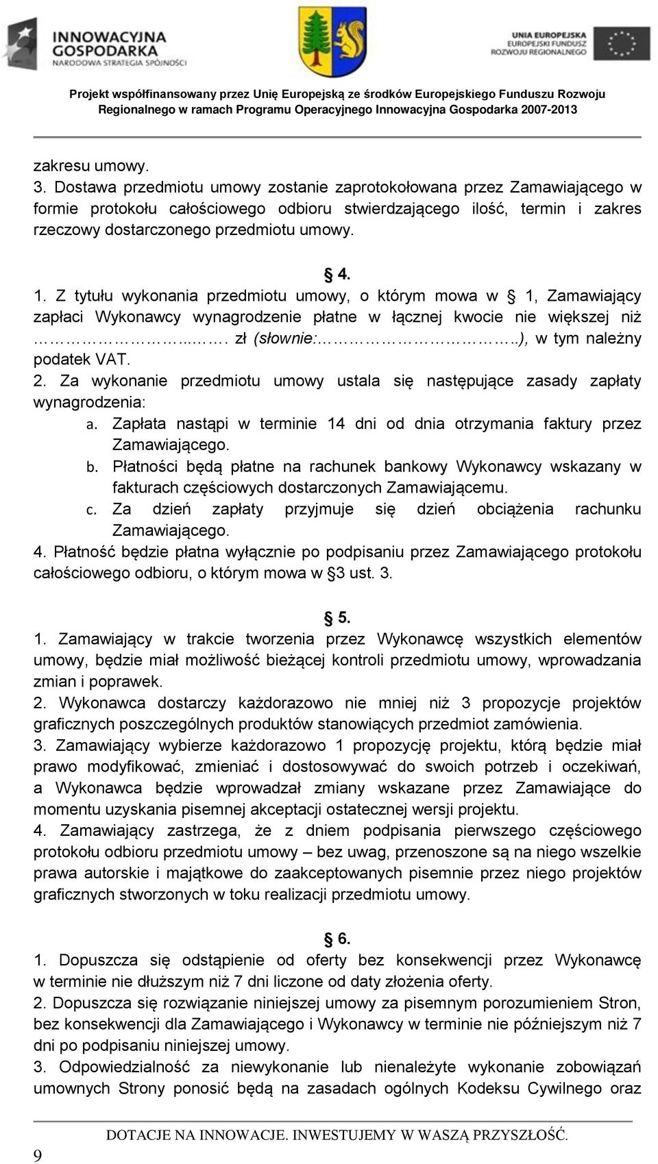 Z tytułu wykonania przedmiotu umowy, o którym mowa w 1, Zamawiający zapłaci Wykonawcy wynagrodzenie płatne w łącznej kwocie nie większej niż.... zł (słownie:..), w tym należny podatek VAT. 2.