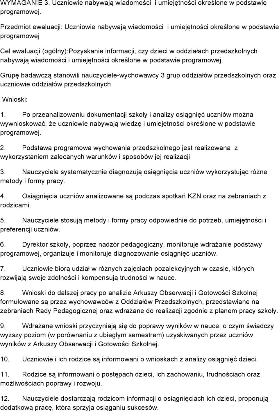 wiadomości i umiejętności określone w podstawie programowej. Grupę badawczą stanowili nauczyciele-wychowawcy 3 grup oddziałów przedszkolnych oraz uczniowie oddziałów przedszkolnych. Wnioski: 1.