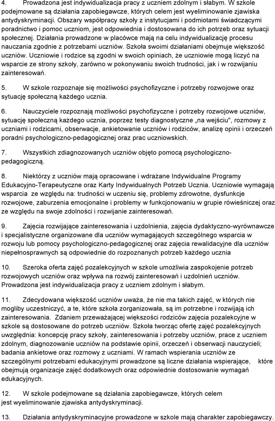 Działania prowadzone w placówce mają na celu indywidualizację procesu nauczania zgodnie z potrzebami uczniów. Szkoła swoimi działaniami obejmuje większość uczniów.