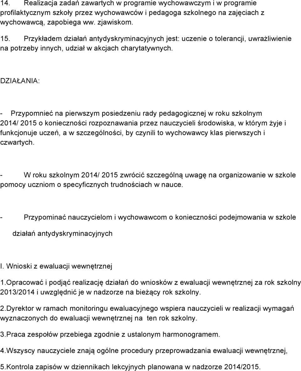 DZIAŁANIA: - Przypomnieć na pierwszym posiedzeniu rady pedagogicznej w roku szkolnym 2014/ 2015 o konieczności rozpoznawania przez nauczycieli środowiska, w którym żyje i funkcjonuje uczeń, a w