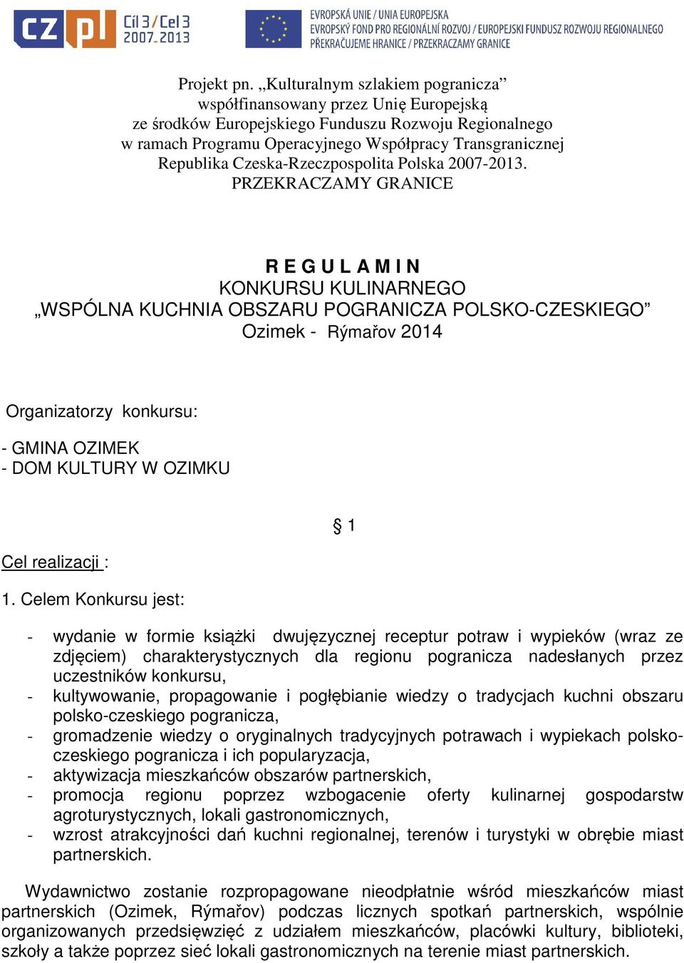 kultywowanie, propagowanie i pogłębianie wiedzy o tradycjach kuchni obszaru polsko-czeskiego pogranicza, - gromadzenie wiedzy o oryginalnych tradycyjnych potrawach i wypiekach polskoczeskiego