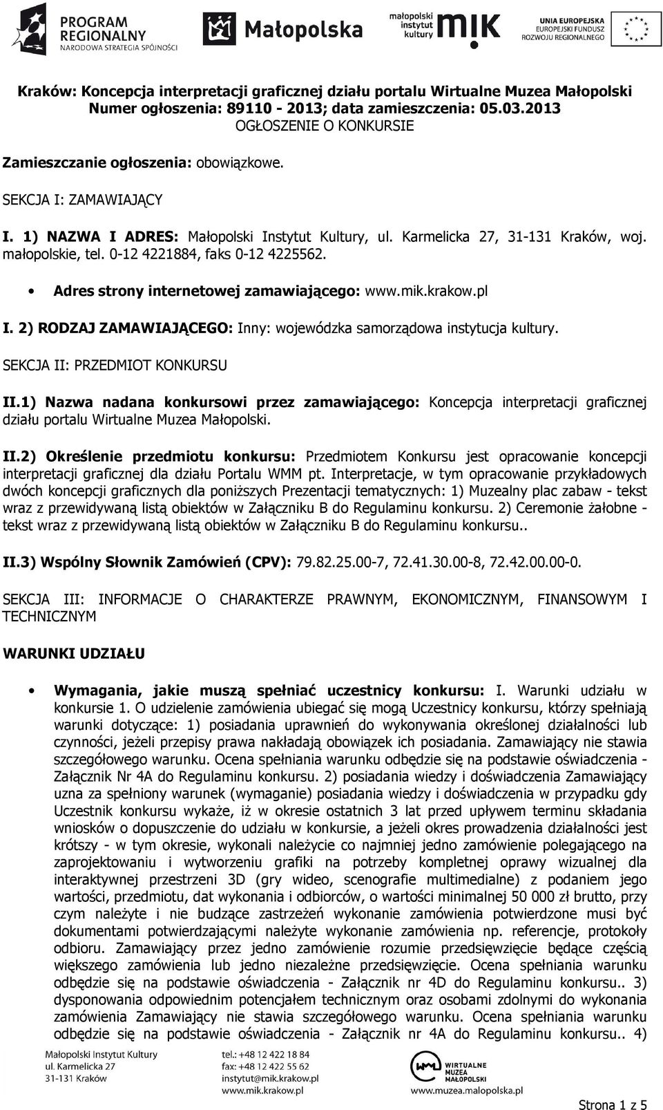 0-12 4221884, faks 0-12 4225562. Adres strony internetowej zamawiającego: www.mik.krakow.pl I. 2) RODZAJ ZAMAWIAJĄCEGO: Inny: wojewódzka samorządowa instytucja kultury.