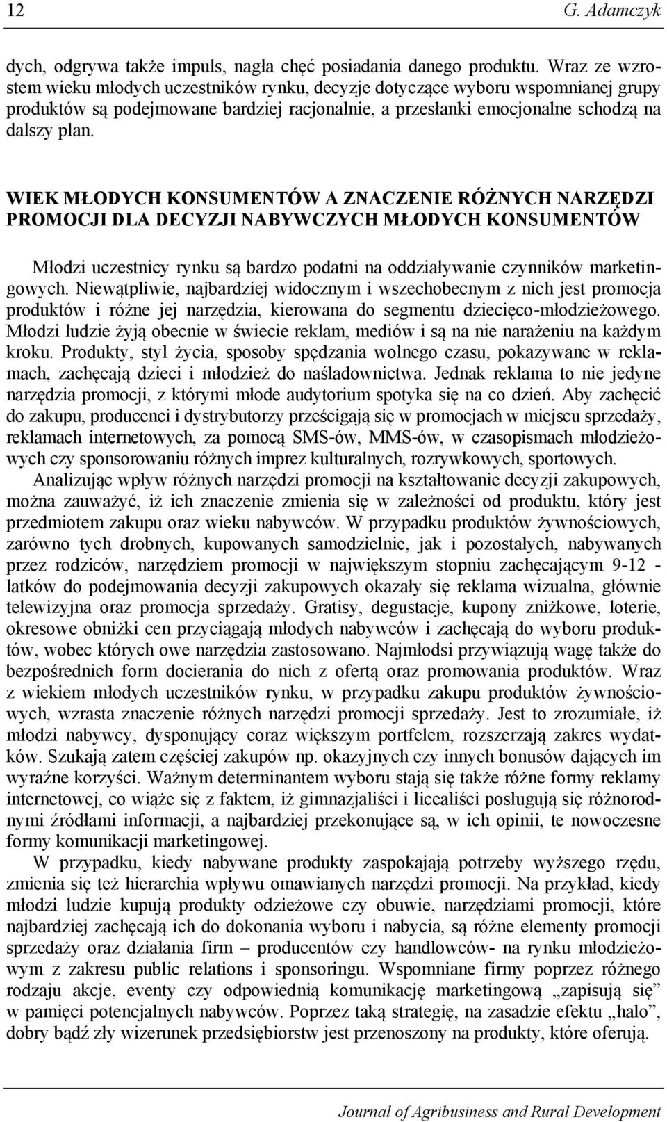 WIEK MŁODYCH KONSUMENTÓW A ZNACZENIE RÓŻNYCH NARZĘDZI PROMOCJI DLA DECYZJI NABYWCZYCH MŁODYCH KONSUMENTÓW Młodzi uczestnicy rynku są bardzo podatni na oddziaływanie czynników marketingowych.