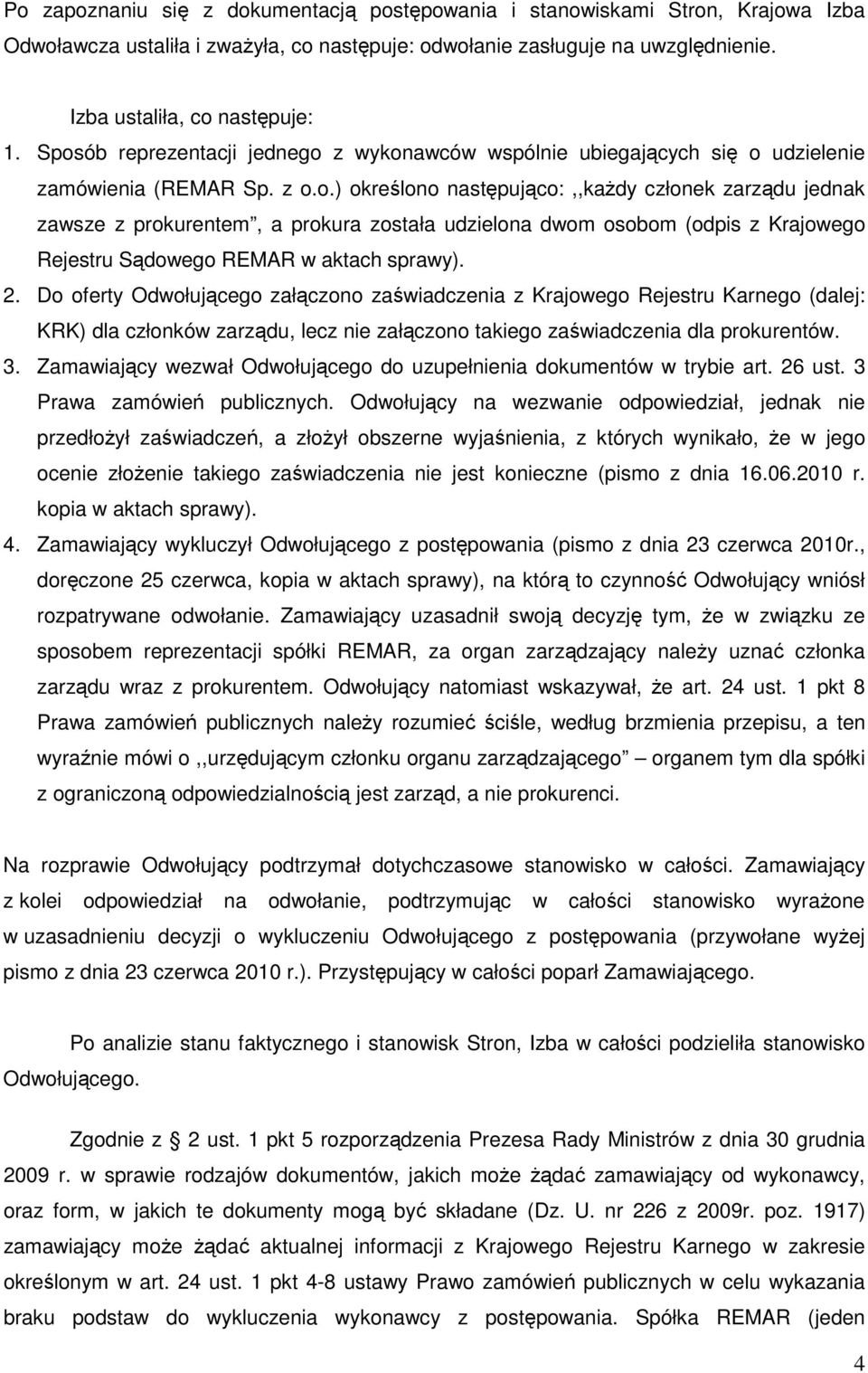 2. Do oferty Odwołującego załączono zaświadczenia z Krajowego Rejestru Karnego (dalej: KRK) dla członków zarządu, lecz nie załączono takiego zaświadczenia dla prokurentów. 3.