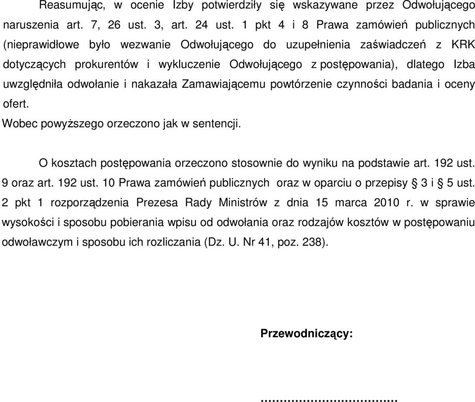 uwzględniła odwołanie i nakazała Zamawiającemu powtórzenie czynności badania i oceny ofert. Wobec powyŝszego orzeczono jak w sentencji.