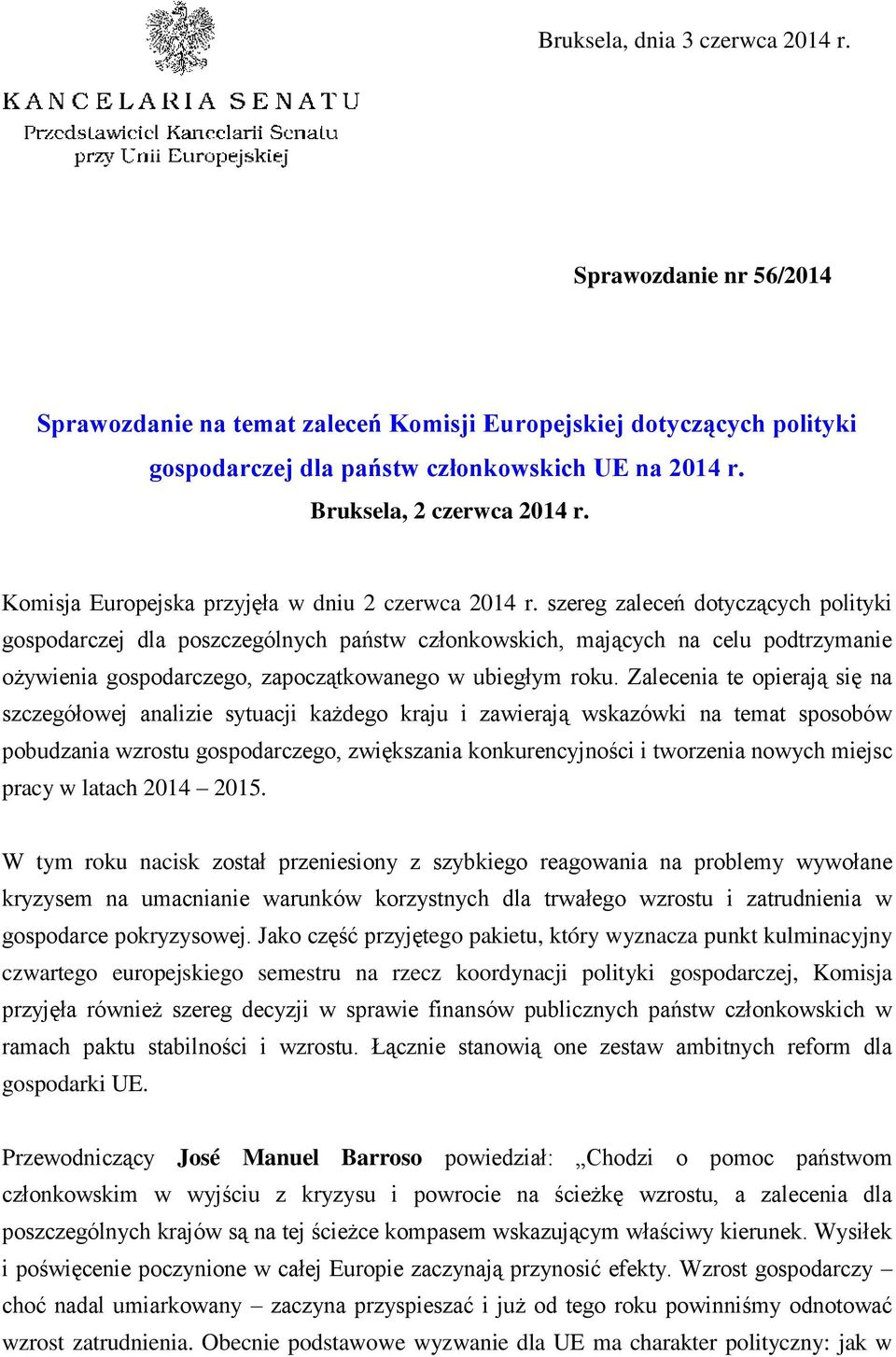 szereg zaleceń dotyczących polityki gospodarczej dla poszczególnych państw członkowskich, mających na celu podtrzymanie ożywienia gospodarczego, zapoczątkowanego w ubiegłym roku.