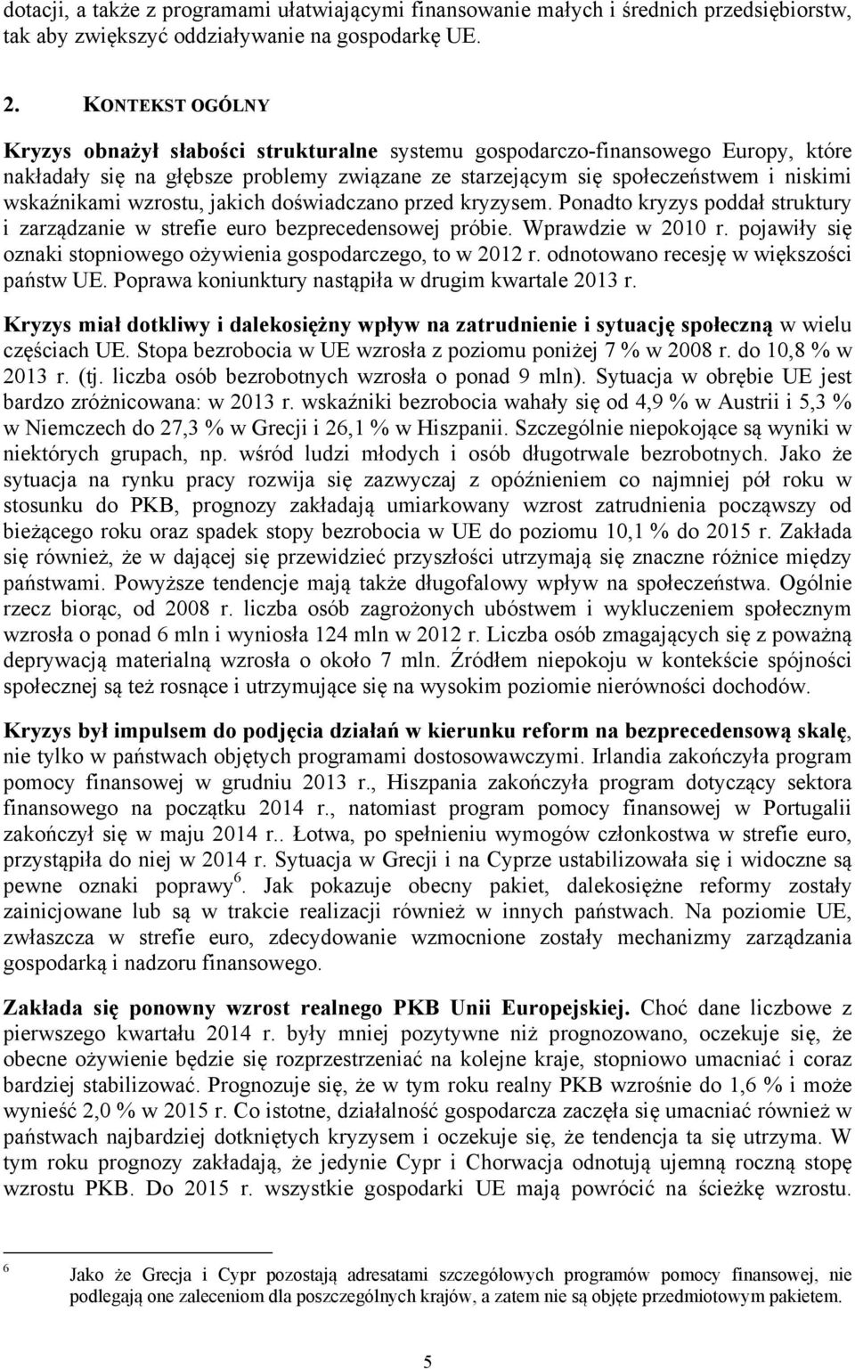 wzrostu, jakich doświadczano przed kryzysem. Ponadto kryzys poddał struktury i zarządzanie w strefie euro bezprecedensowej próbie. Wprawdzie w 2010 r.