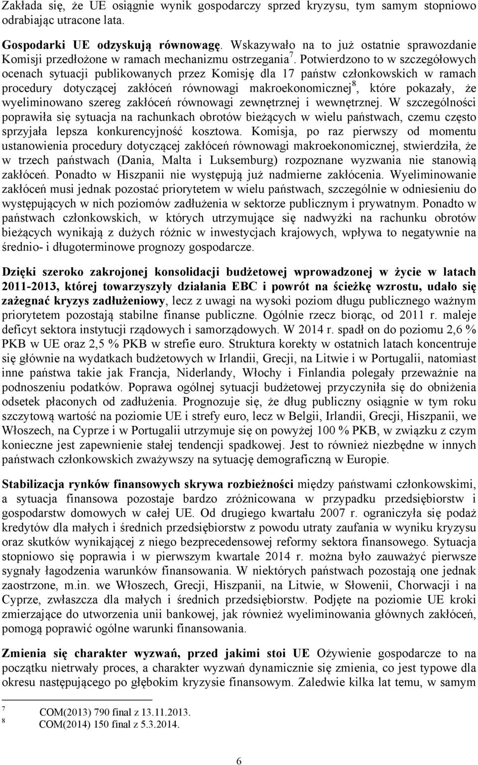 Potwierdzono to w szczegółowych ocenach sytuacji publikowanych przez Komisję dla 17 państw członkowskich w ramach procedury dotyczącej zakłóceń równowagi makroekonomicznej 8, które pokazały, że