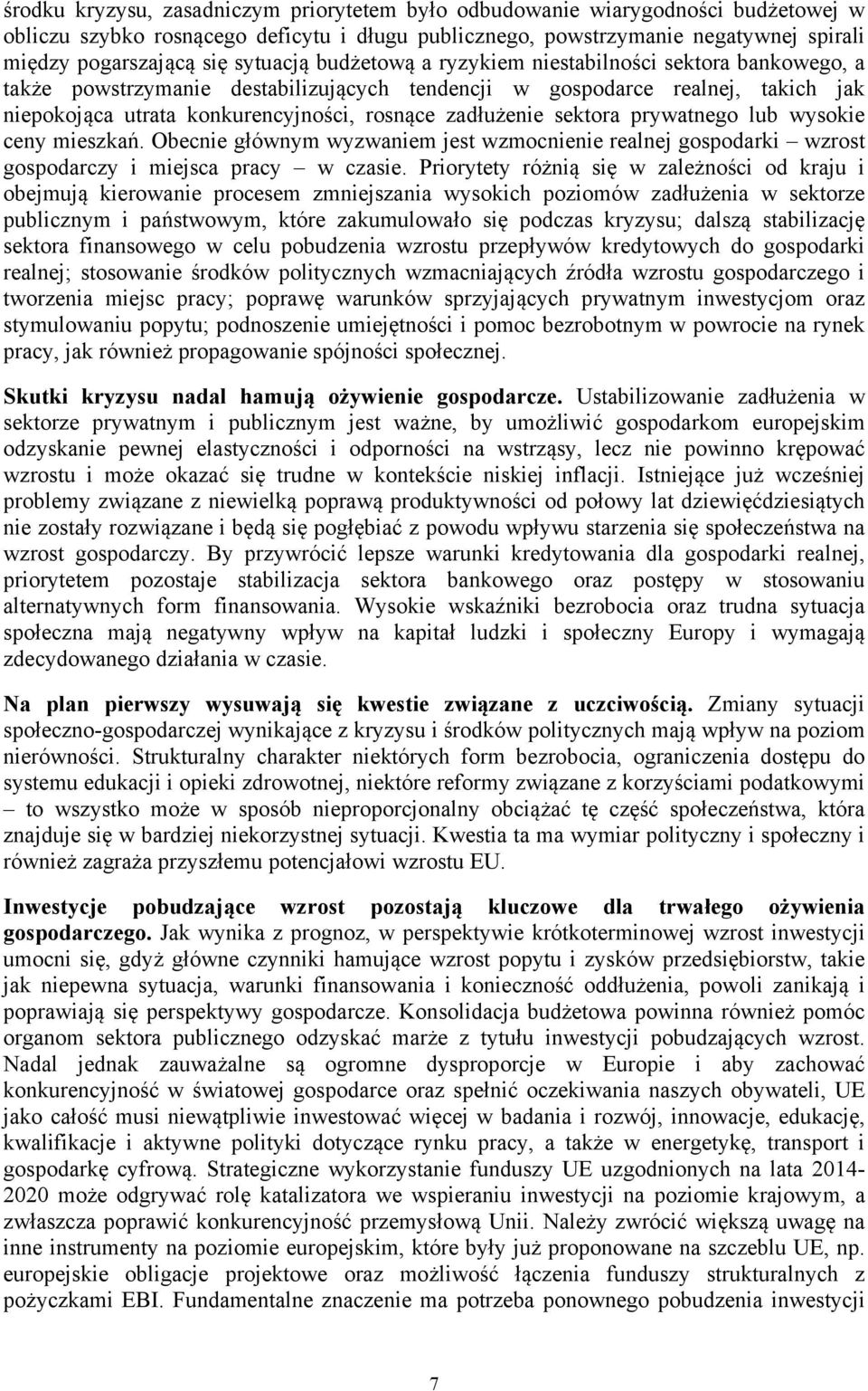 zadłużenie sektora prywatnego lub wysokie ceny mieszkań. Obecnie głównym wyzwaniem jest wzmocnienie realnej gospodarki wzrost gospodarczy i miejsca pracy w czasie.