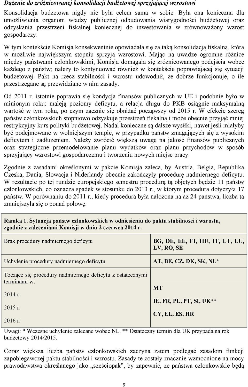 W tym kontekście Komisja konsekwentnie opowiadała się za taką konsolidacją fiskalną, która w możliwie największym stopniu sprzyja wzrostowi.