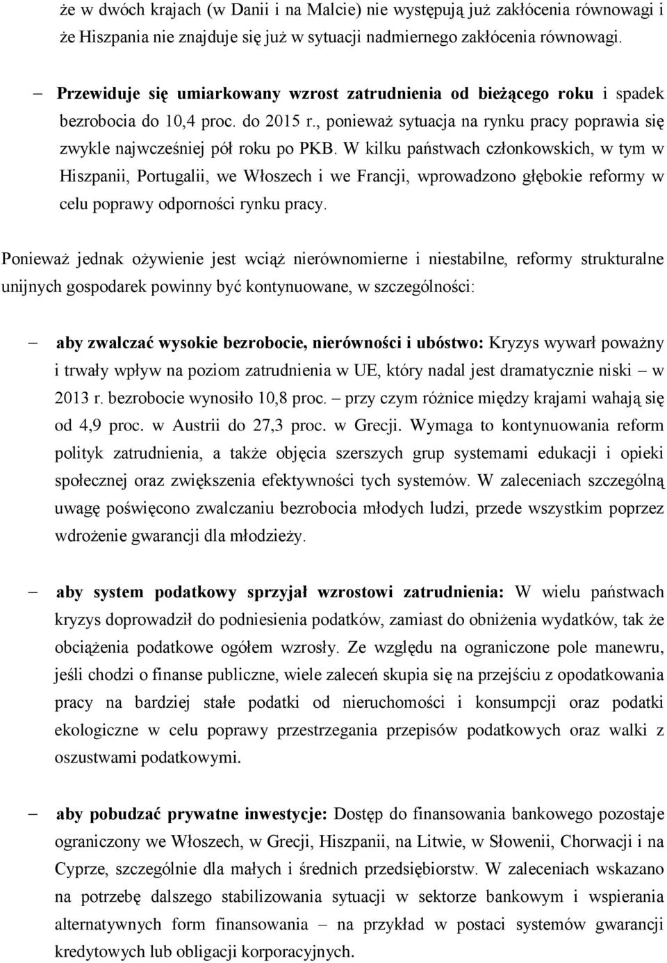 W kilku państwach członkowskich, w tym w Hiszpanii, Portugalii, we Włoszech i we Francji, wprowadzono głębokie reformy w celu poprawy odporności rynku pracy.