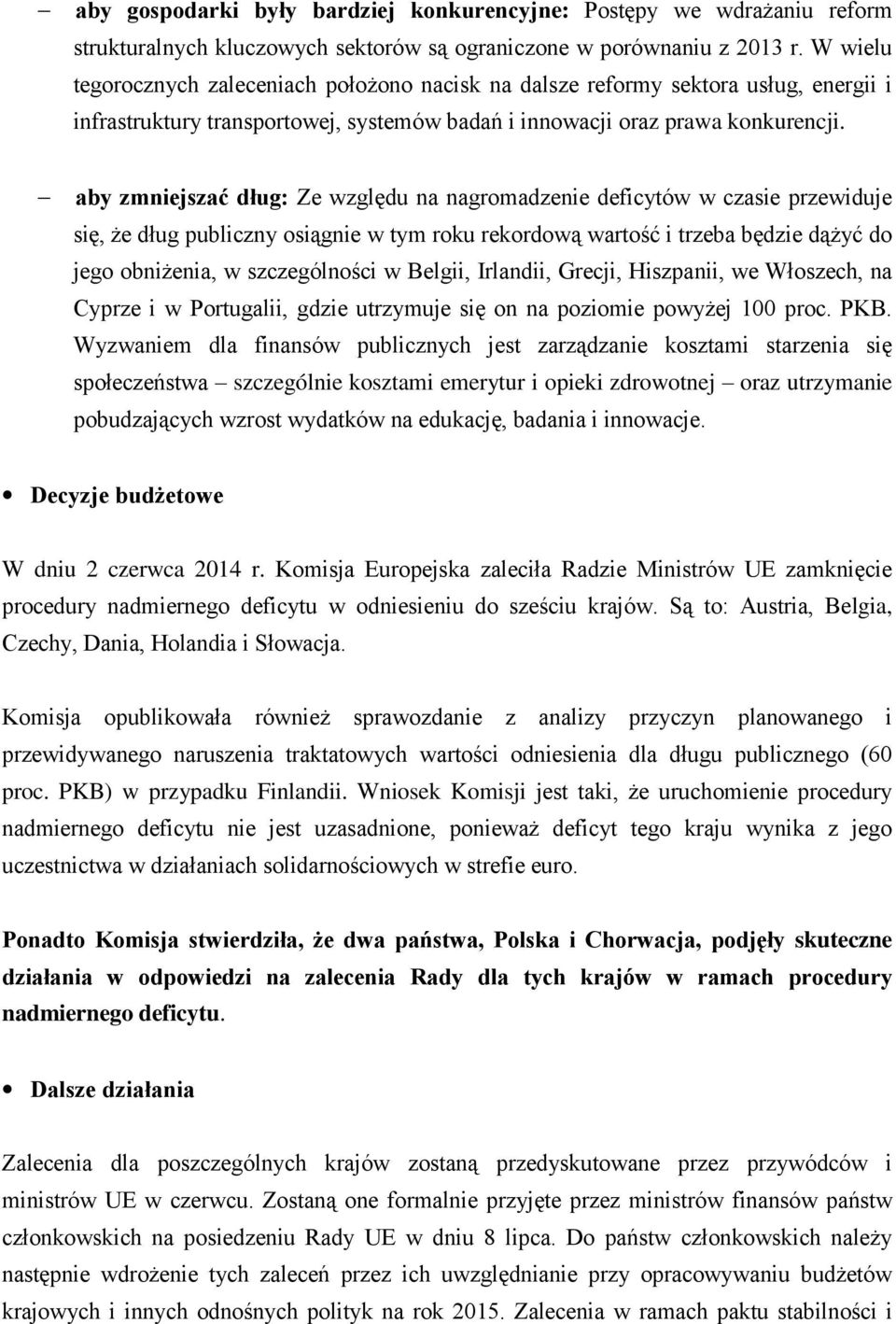 aby zmniejszać dług: Ze względu na nagromadzenie deficytów w czasie przewiduje się, że dług publiczny osiągnie w tym roku rekordową wartość i trzeba będzie dążyć do jego obniżenia, w szczególności w