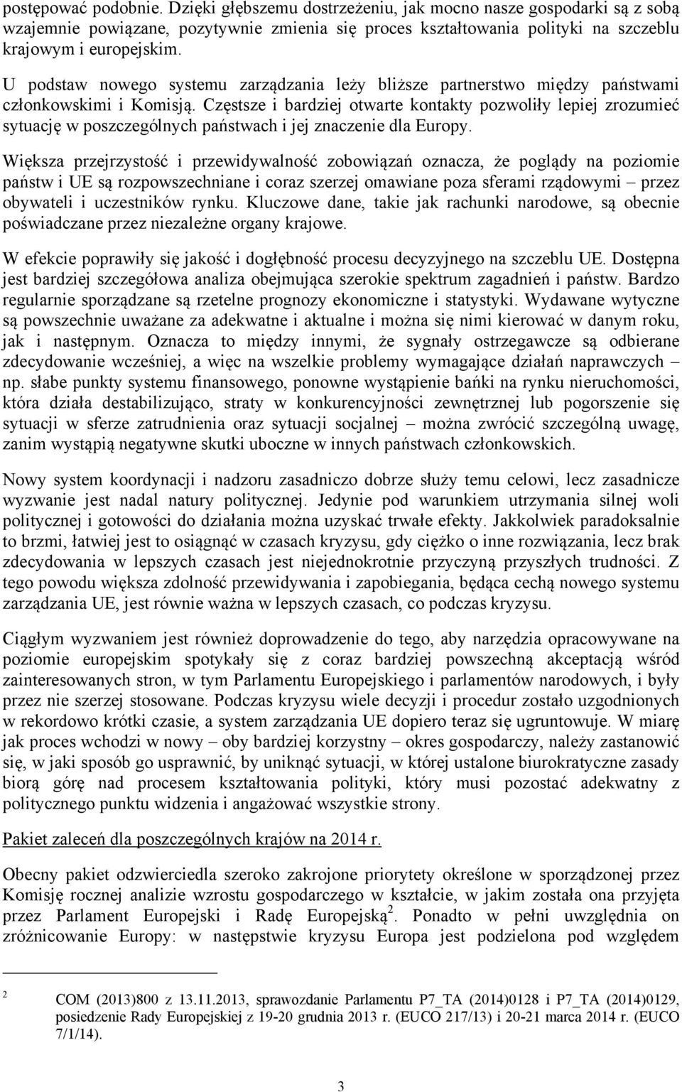 Częstsze i bardziej otwarte kontakty pozwoliły lepiej zrozumieć sytuację w poszczególnych państwach i jej znaczenie dla Europy.