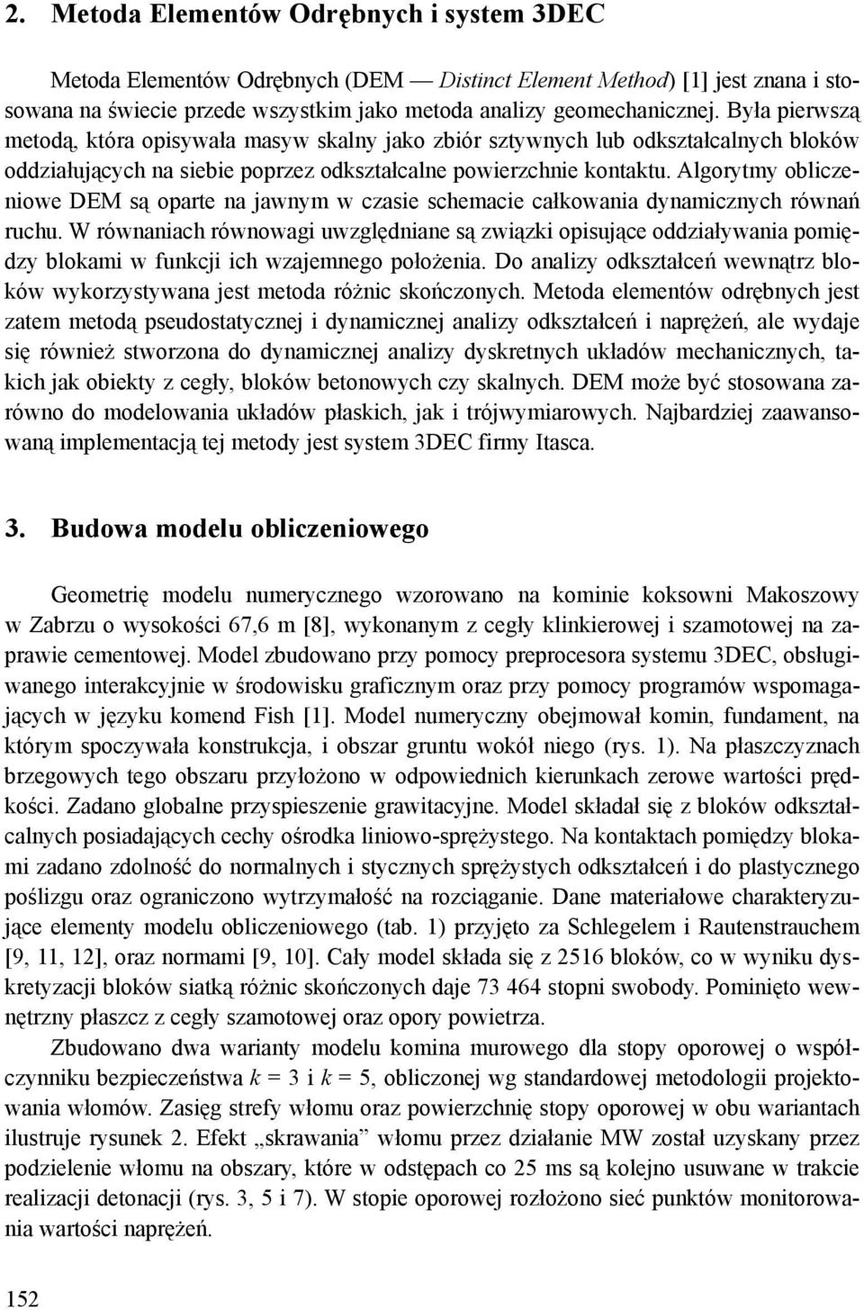 Algorytmy obliczeniowe DEM są oparte na jawnym w czasie schemacie całkowania dynamicznych równań ruchu.