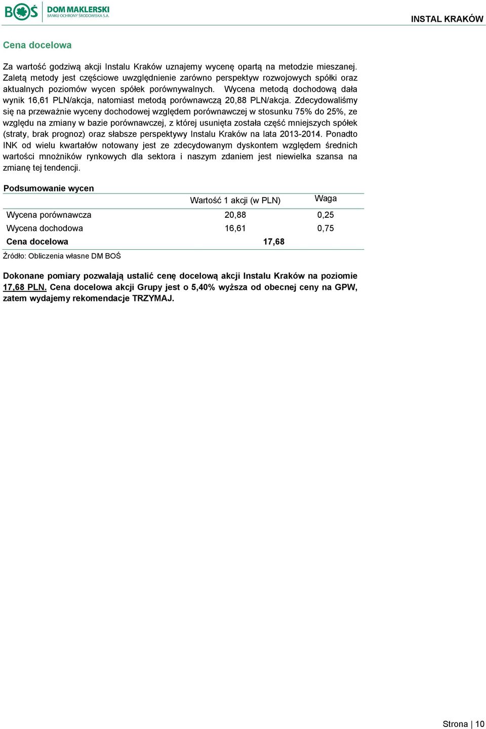 Wycena metodą dochodową dała wynik 16,61 PLN/akcja, natomiast metodą porównawczą 20,88 PLN/akcja.