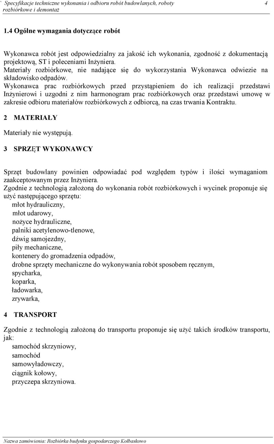 Materiały rozbiórkowe, nie nadające się do wykorzystania Wykonawca odwiezie na składowisko odpadów.