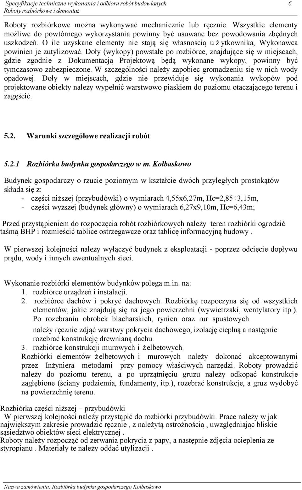 Doły (wykopy) powstałe po rozbiórce, znajdujące się w miejscach, gdzie zgodnie z Dokumentacją Projektową będą wykonane wykopy, powinny być tymczasowo zabezpieczone.