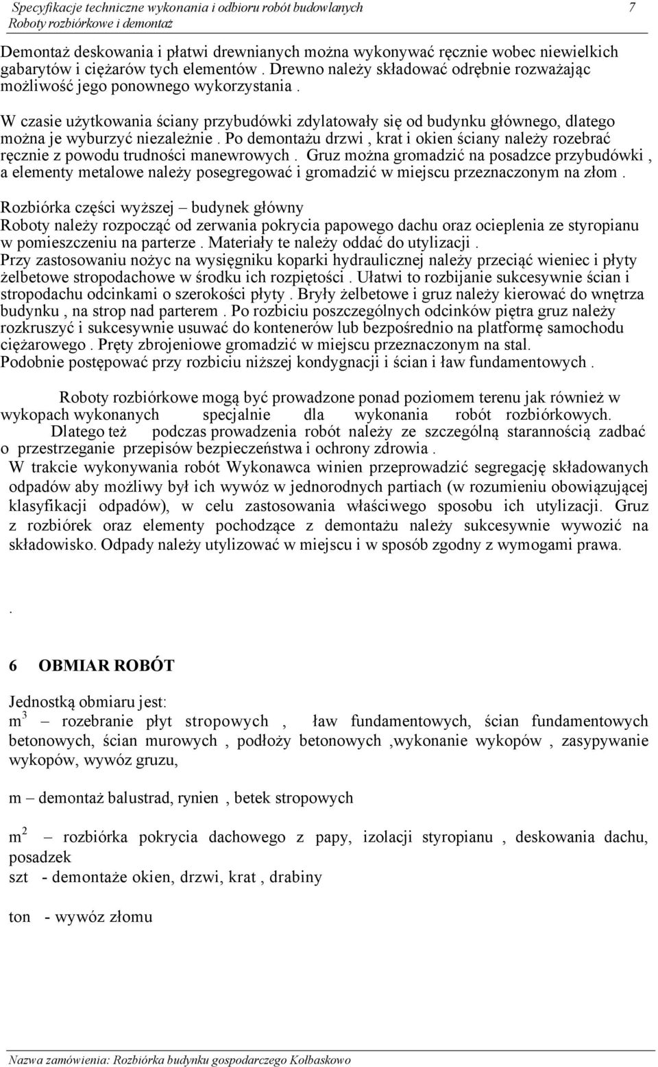 7 W czasie użytkowania ściany przybudówki zdylatowały się od budynku głównego, dlatego można je wyburzyć niezależnie.