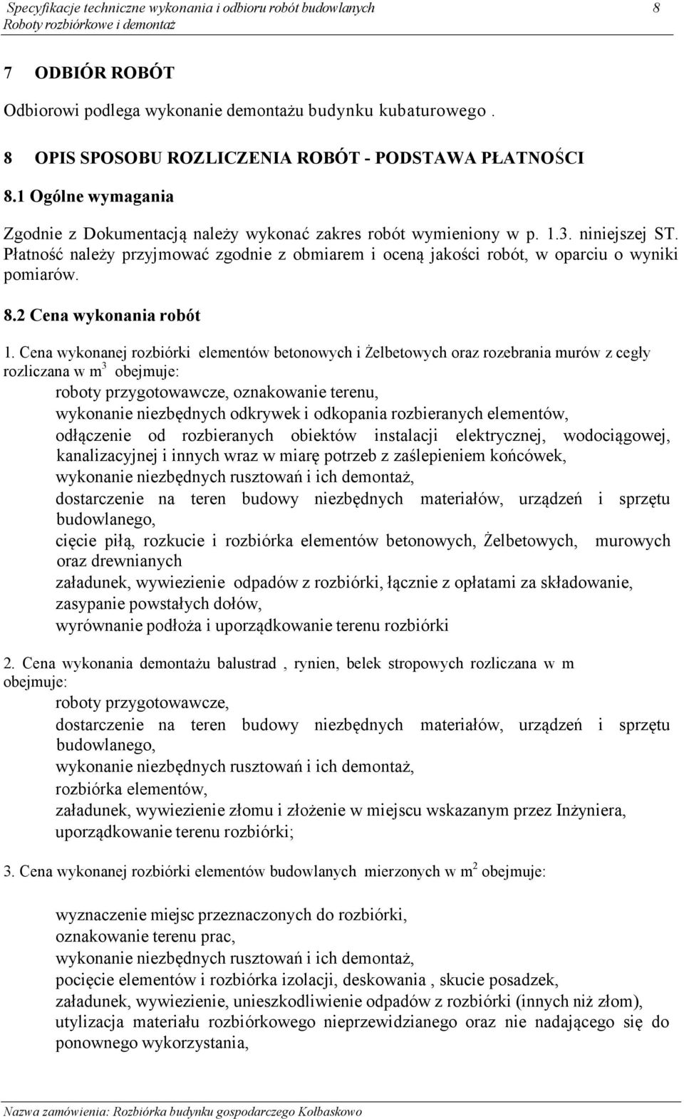 Płatność należy przyjmować zgodnie z obmiarem i oceną jakości robót, w oparciu o wyniki pomiarów. 8.2 Cena wykonania robót 1.