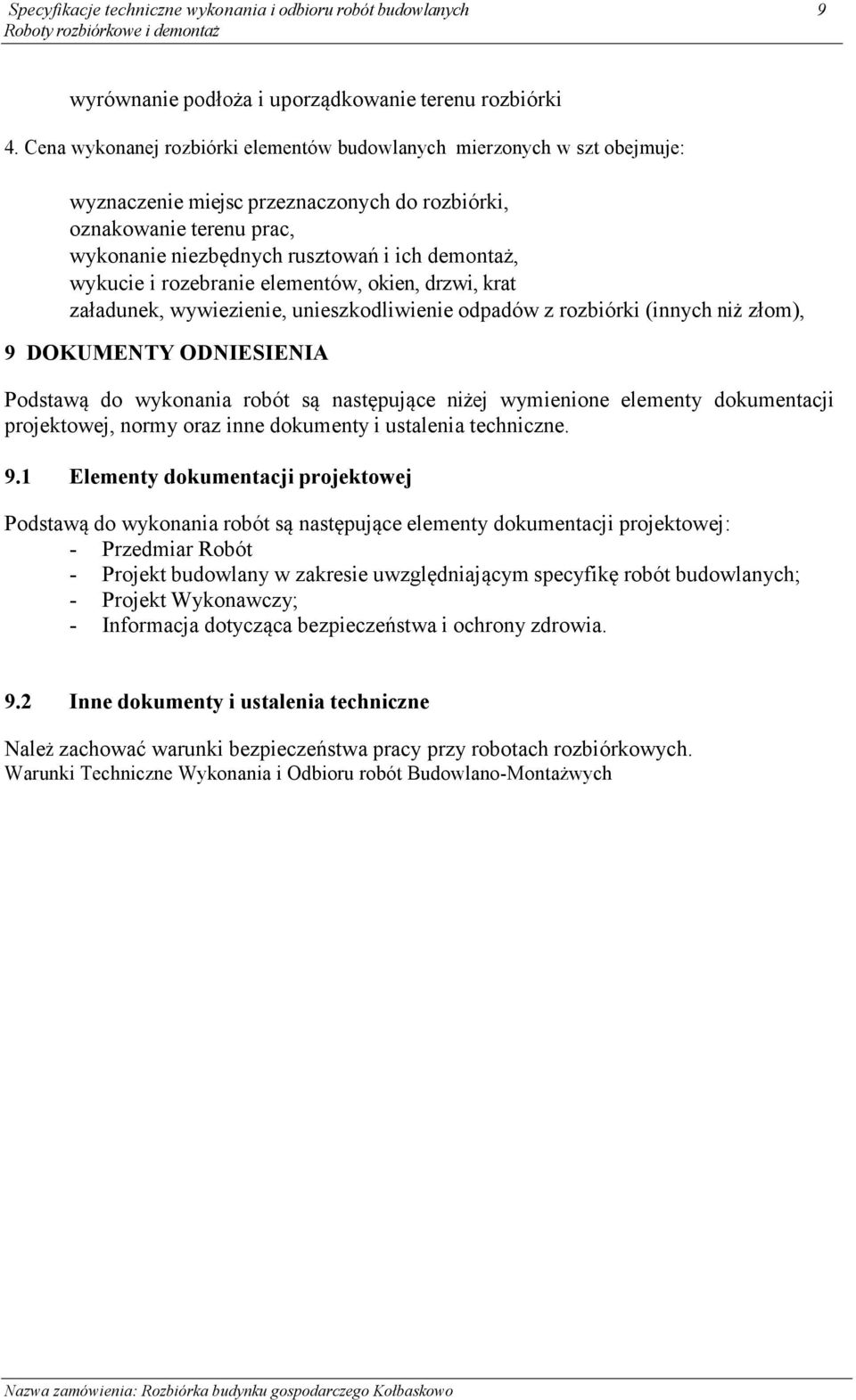 wykucie i rozebranie elementów, okien, drzwi, krat załadunek, wywiezienie, unieszkodliwienie odpadów z rozbiórki (innych niż złom), 9 DOKUMENTY ODNIESIENIA Podstawą do wykonania robót są następujące