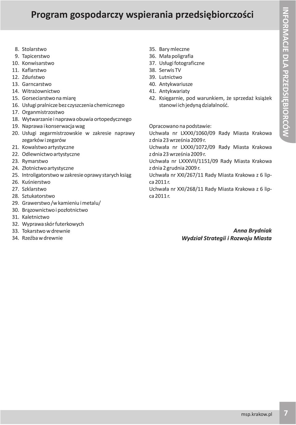 Us³ugi zegarmistrzowskie w zakresie naprawy zegarków i zegarów 21. Kowalstwo artystyczne 22. Odlewnictwo artystyczne 23. Rymarstwo 24. Z³otnictwo artystyczne 25.