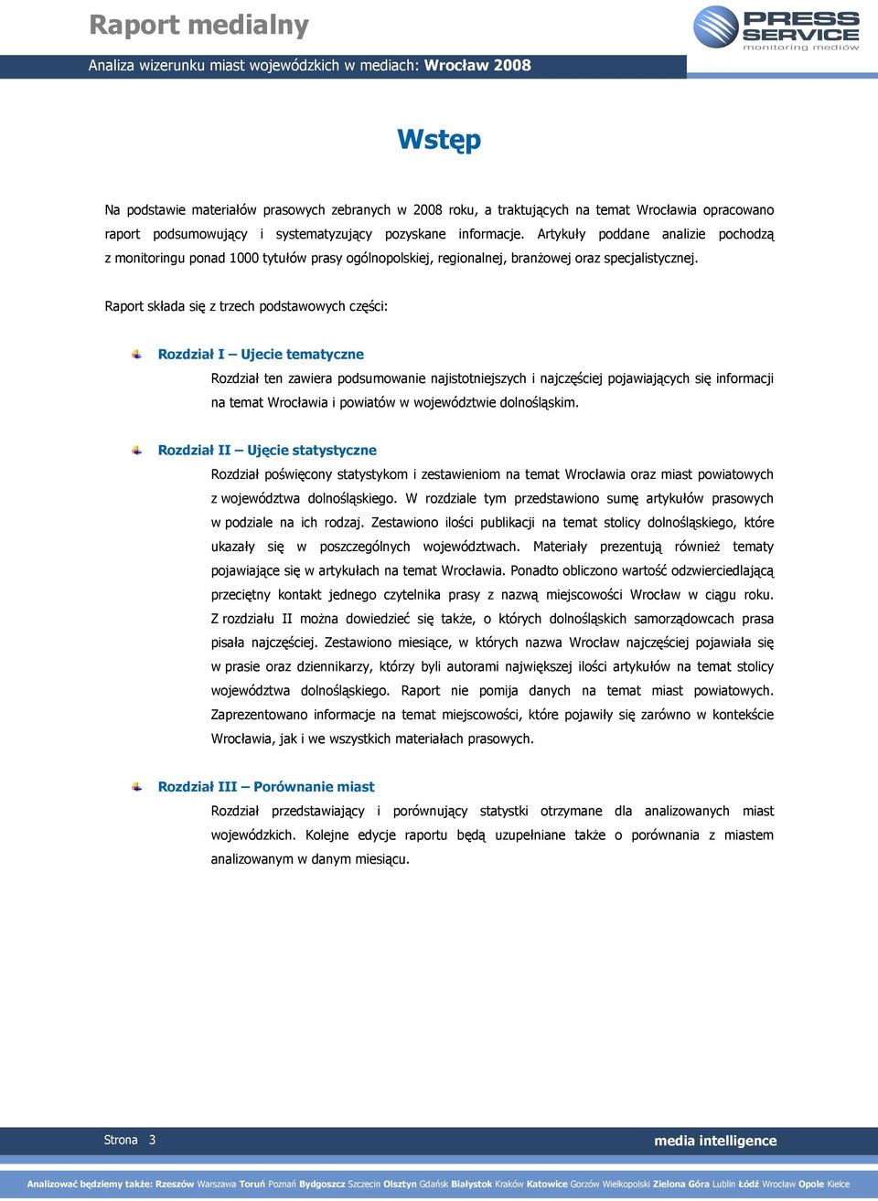 Raport składa się z trzech podstawowych części: Rozdział I Ujecie tematyczne Rozdział ten zawiera podsumowanie najistotniejszych i najczęściej pojawiających się informacji na temat Wrocławia i
