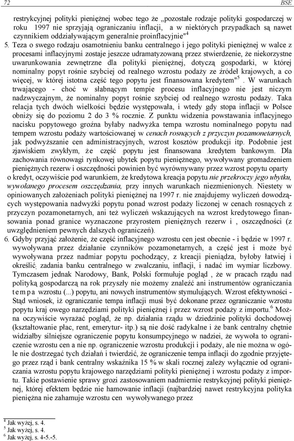 Teza o swego rodzaju osamotnieniu banku centralnego i jego polityki pieniężnej w walce z procesami inflacyjnymi zostaje jeszcze udramatyzowaną przez stwierdzenie, że niekorzystne uwarunkowania