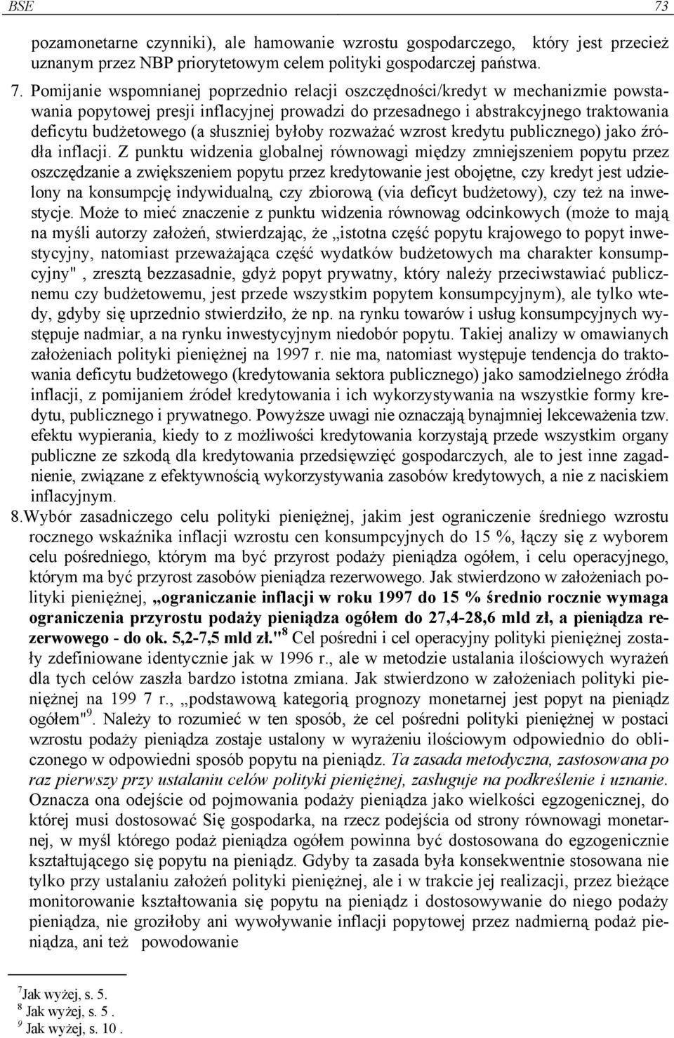 Pomijanie wspomnianej poprzednio relacji oszczędności/kredyt w mechanizmie powstawania popytowej presji inflacyjnej prowadzi do przesadnego i abstrakcyjnego traktowania deficytu budżetowego (a