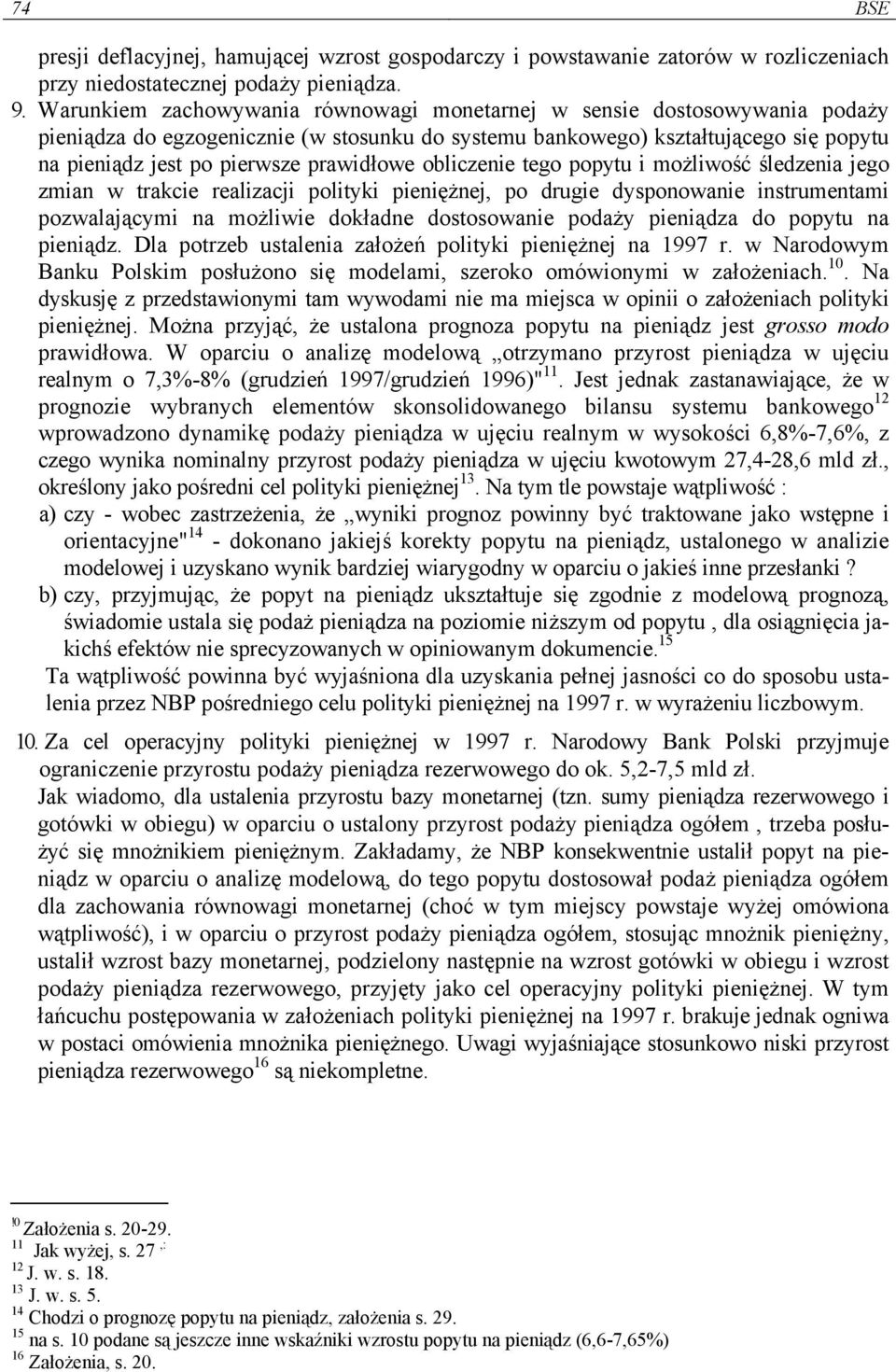 prawidłowe obliczenie tego popytu i możliwość śledzenia jego zmian w trakcie realizacji polityki pieniężnej, po drugie dysponowanie instrumentami pozwalającymi na możliwie dokładne dostosowanie