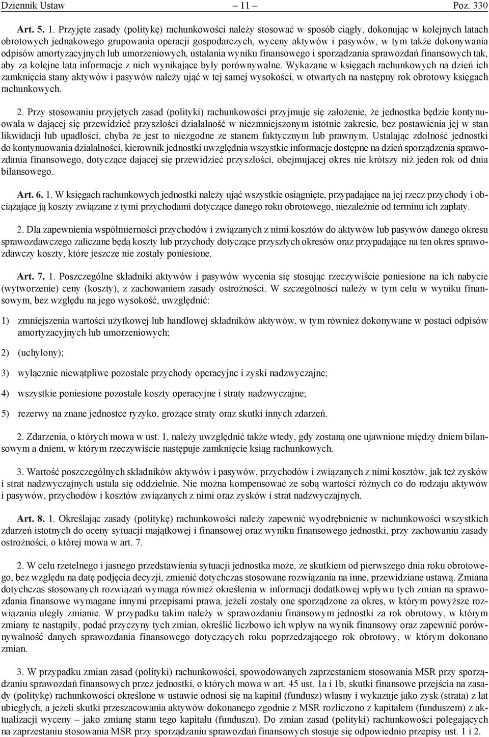 Przyjęte zasady (politykę) rachunkowości należy stosować w sposób ciągły, dokonując w kolejnych latach obrotowych jednakowego grupowania operacji gospodarczych, wyceny aktywów i pasywów, w tym także