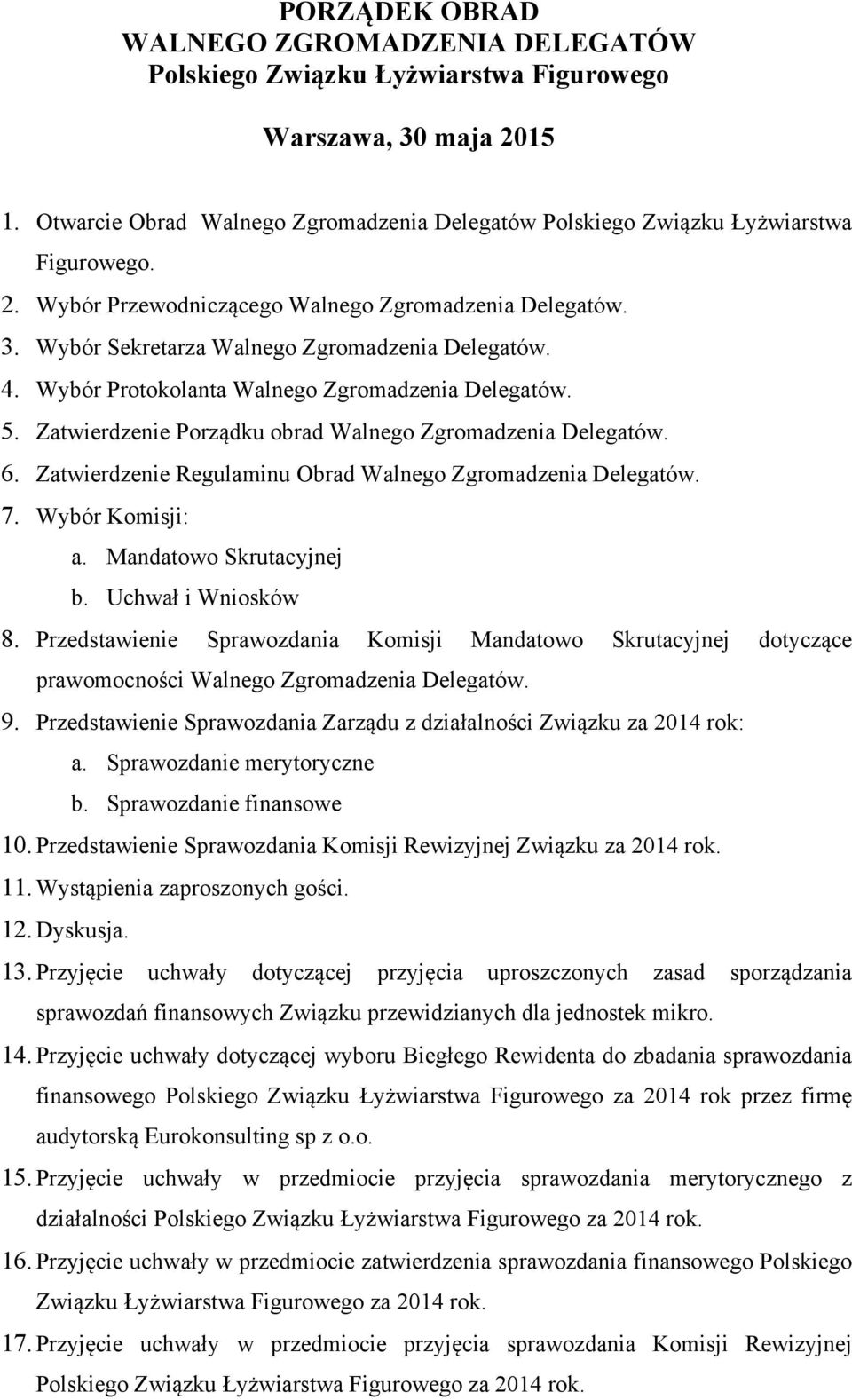 Zatwierdzenie Porządku obrad Walnego Zgromadzenia Delegatów. 6. Zatwierdzenie Regulaminu Obrad Walnego Zgromadzenia Delegatów. 7. Wybór Komisji: a. Mandatowo Skrutacyjnej b. Uchwał i Wniosków 8.