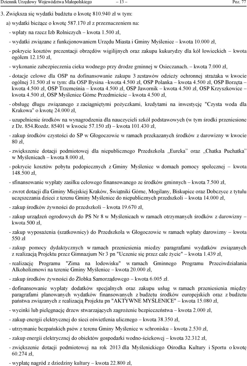 000 zł, - pokrycie kosztów prezentacji obrzędów wigilijnych oraz zakupu kukurydzy dla kół łowieckich kwota ogółem 12.150 zł, - wykonanie zabezpieczenia cieku wodnego przy drodze gminnej w Osieczanach.