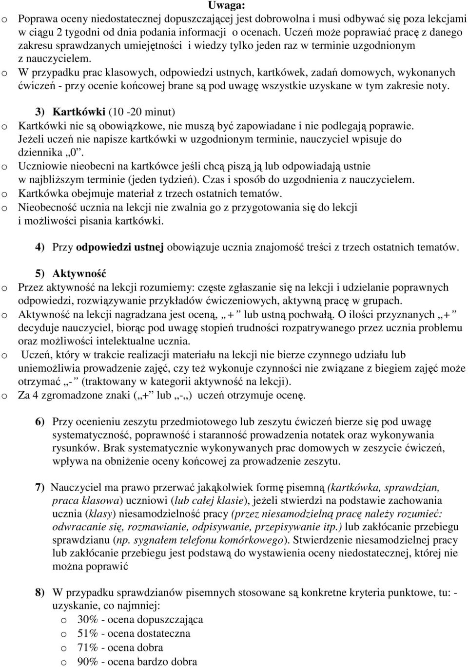 o W przypadku prac klasowych, odpowiedzi ustnych, kartkówek, zadań domowych, wykonanych ćwiczeń - przy ocenie końcowej brane są pod uwagę wszystkie uzyskane w tym zakresie noty.