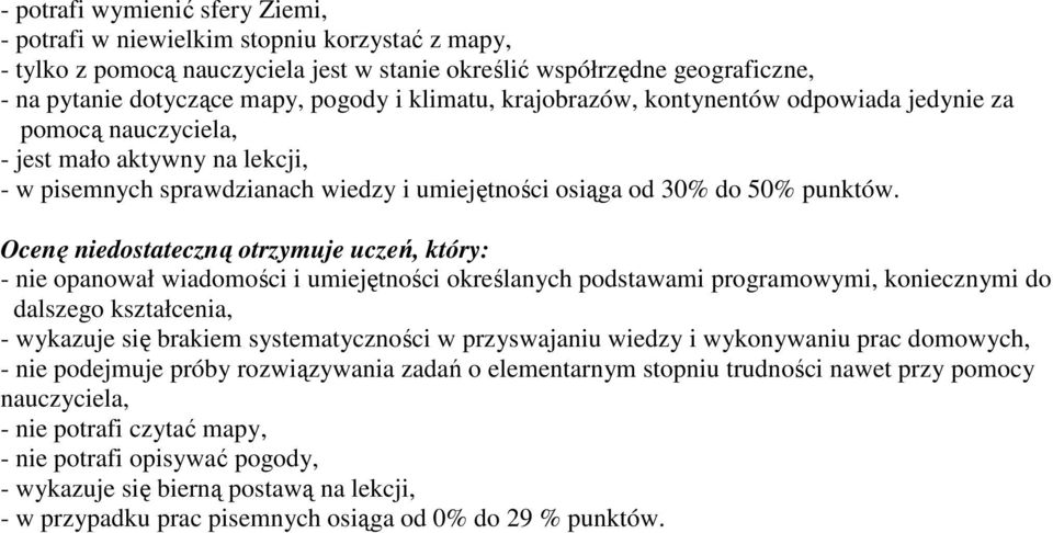 Ocenę niedostateczną otrzymuje uczeń, który: - nie opanował wiadomości i umiejętności określanych podstawami programowymi, koniecznymi do dalszego kształcenia, - wykazuje się brakiem systematyczności