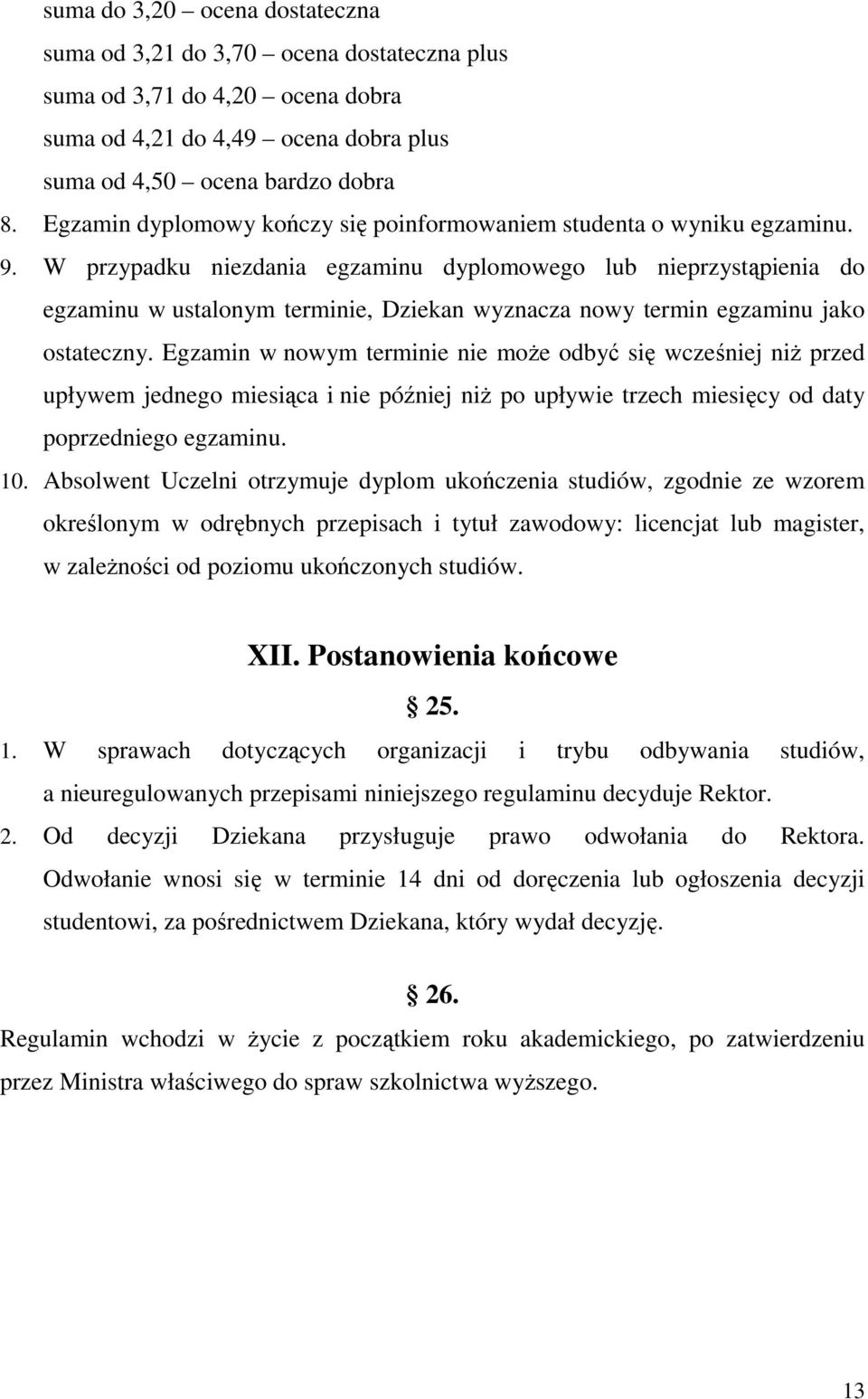 W przypadku niezdania egzaminu dyplomowego lub nieprzystąpienia do egzaminu w ustalonym terminie, Dziekan wyznacza nowy termin egzaminu jako ostateczny.