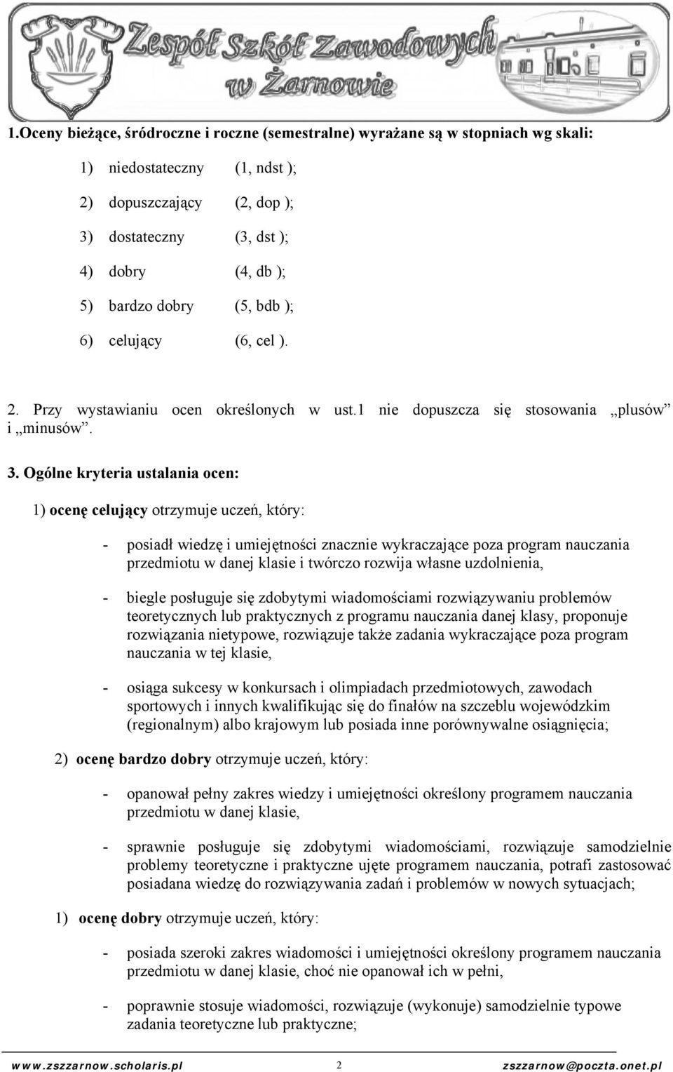 Ogólne kryteria ustalania ocen: 1) ocenę celujący otrzymuje uczeń, który: - posiadł wiedzę i umiejętności znacznie wykraczające poza program nauczania przedmiotu w danej klasie i twórczo rozwija