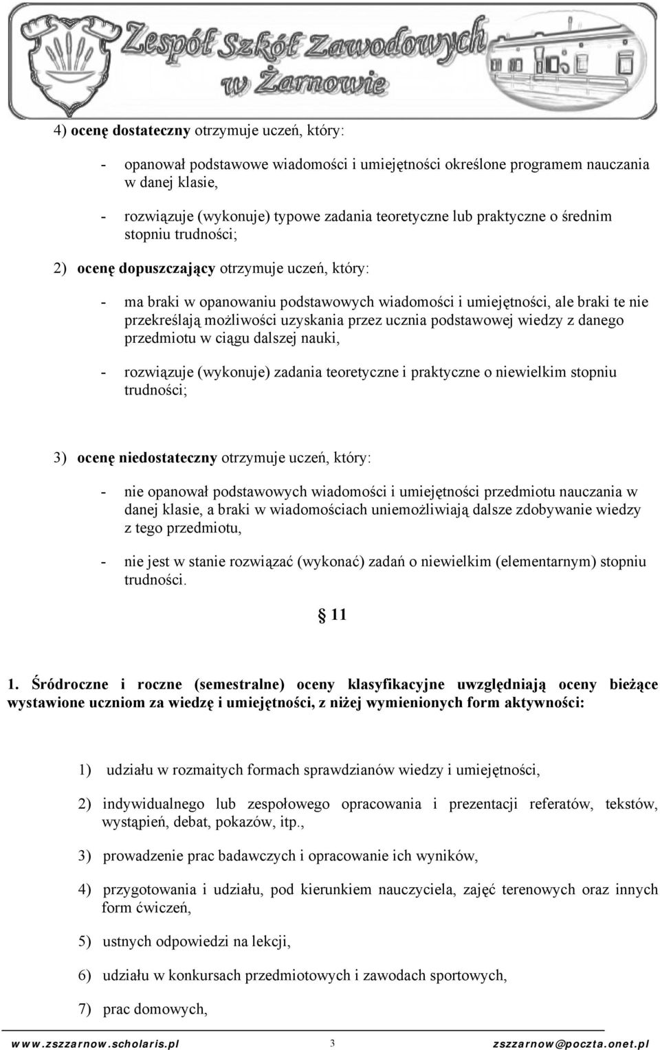 uzyskania przez ucznia podstawowej wiedzy z danego przedmiotu w ciągu dalszej nauki, - rozwiązuje (wykonuje) zadania teoretyczne i praktyczne o niewielkim stopniu trudności; 3) ocenę niedostateczny