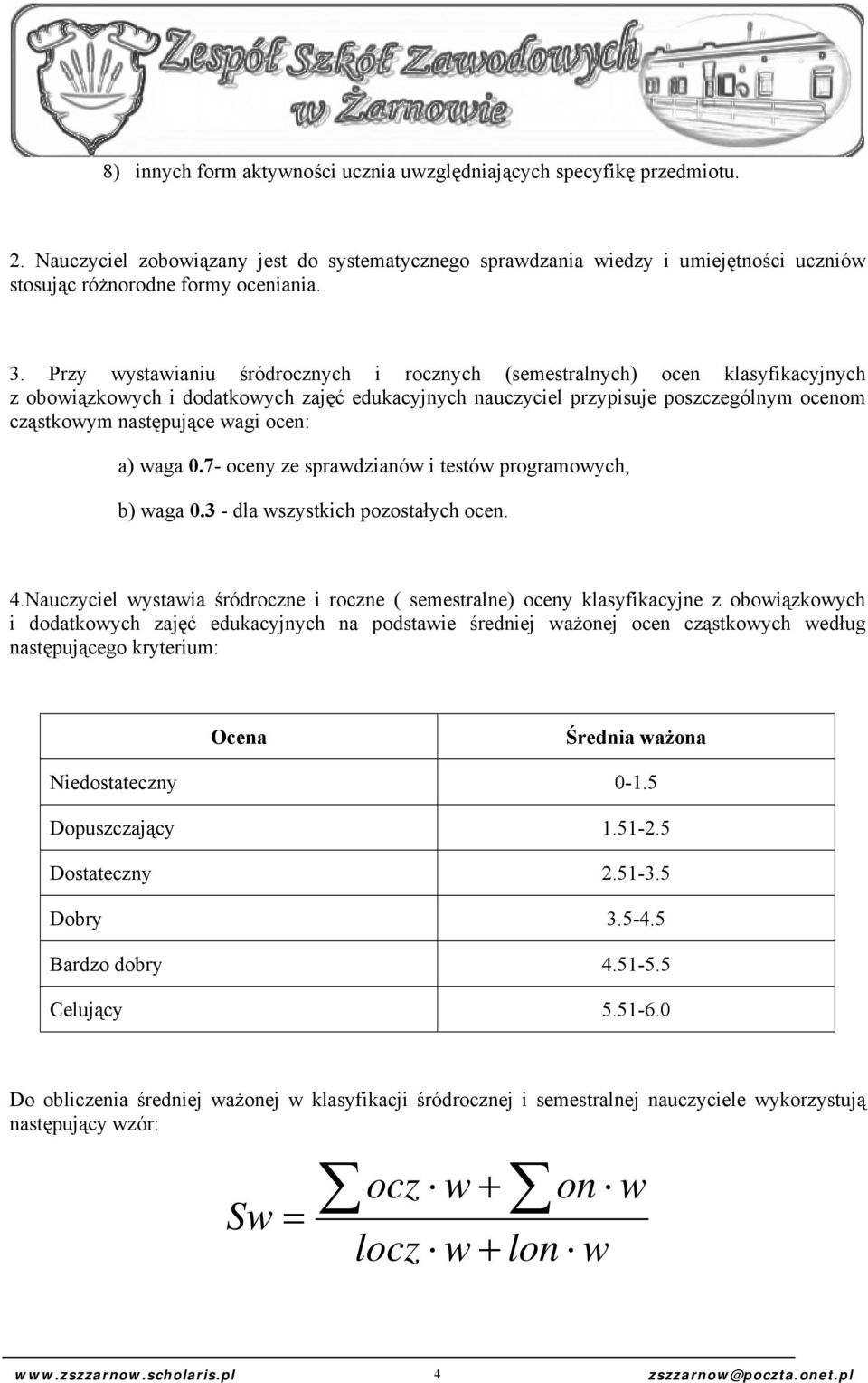 wagi ocen: a) waga 0.7- oceny ze sprawdzianów i testów programowych, b) waga 0.3 - dla wszystkich pozostałych ocen. 4.