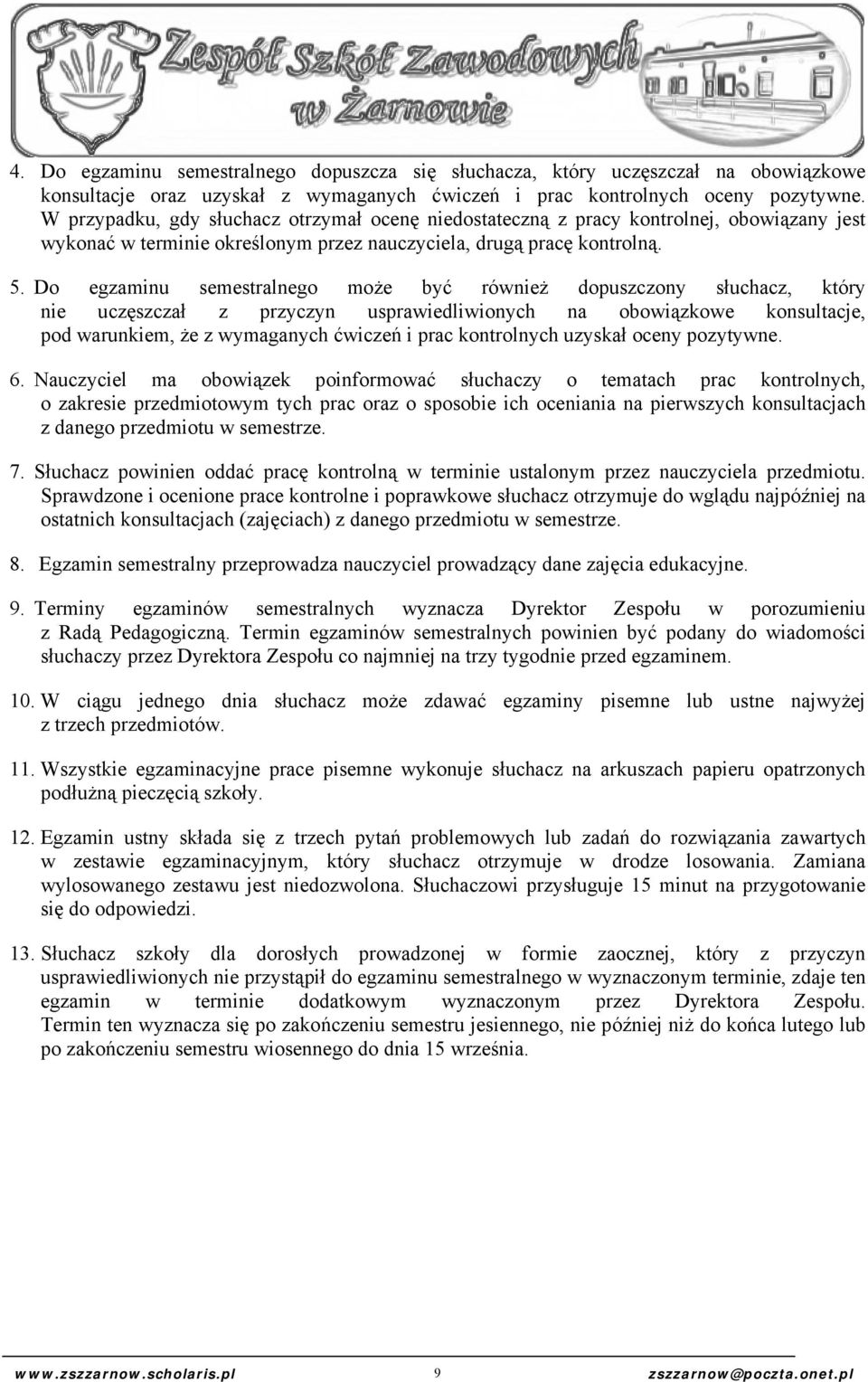 Do egzaminu semestralnego może być również dopuszczony słuchacz, który nie uczęszczał z przyczyn usprawiedliwionych na obowiązkowe konsultacje, pod warunkiem, że z wymaganych ćwiczeń i prac