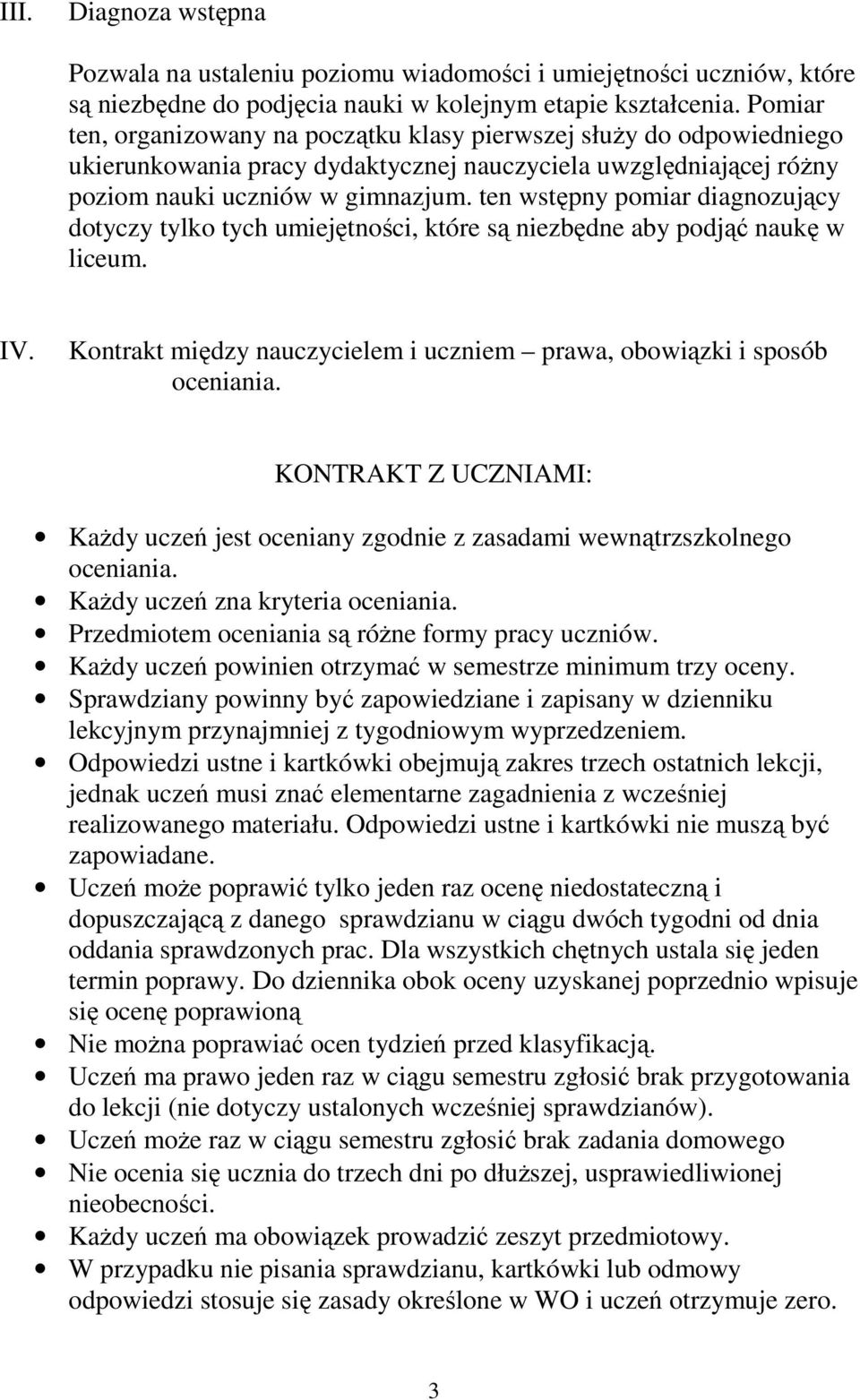 ten wstępny pomiar diagnozujący dotyczy tylko tych umiejętności, które są niezbędne aby podjąć naukę w liceum. IV. Kontrakt między nauczycielem i uczniem prawa, obowiązki i sposób oceniania.