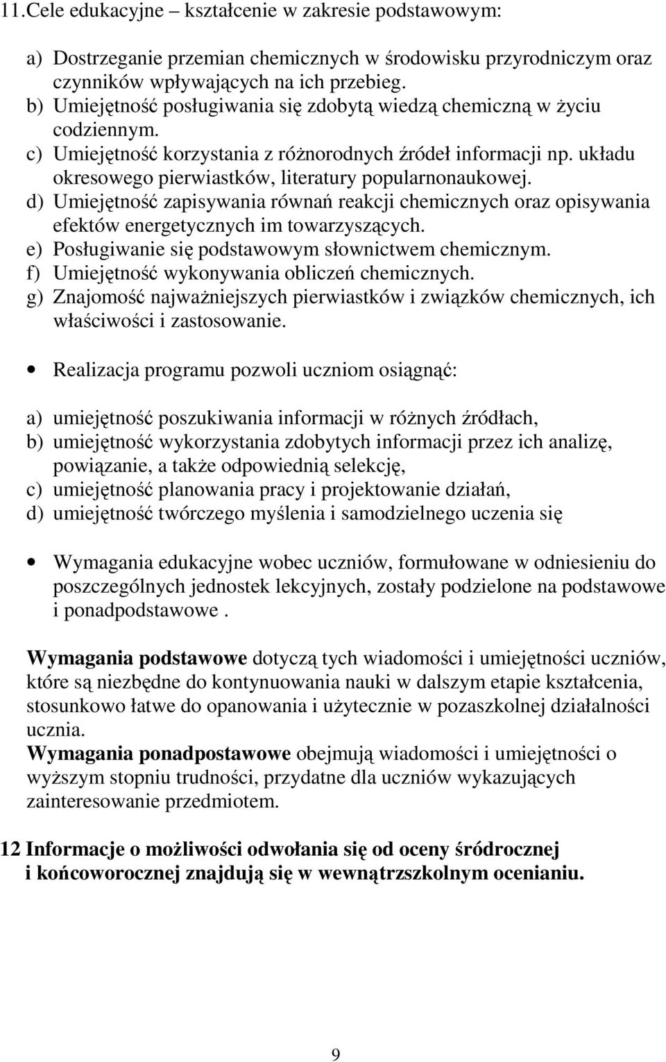 układu okresowego pierwiastków, literatury popularnonaukowej. d) Umiejętność zapisywania równań reakcji chemicznych oraz opisywania efektów energetycznych im towarzyszących.