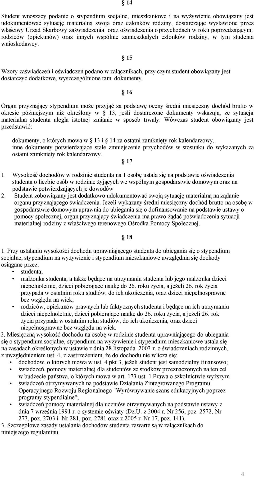 Wzory zaświadczeń i oświadczeń podano w załącznikach, przy czym student obowiązany jest dostarczyć dodatkowe, wyszczególnione tam dokumenty.