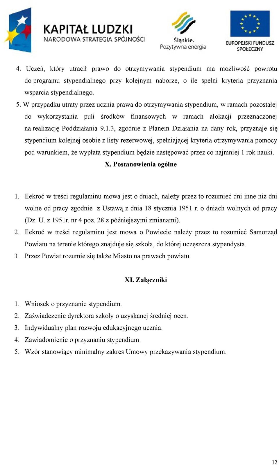 3, zgodnie z Planem Działania na dany rok, przyznaje się stypendium kolejnej osobie z listy rezerwowej, spełniającej kryteria otrzymywania pomocy pod warunkiem, że wypłata stypendium będzie